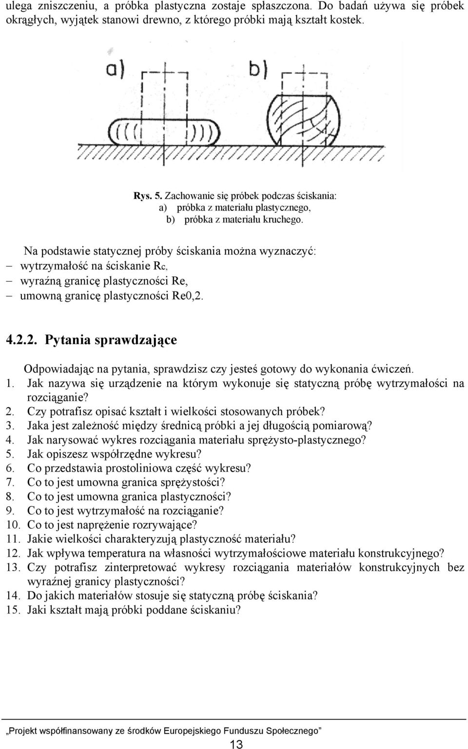 Na podstawie statycznej próby ściskania można wyznaczyć: wytrzymałość na ściskanie Rc, wyraźną granicę plastyczności Re, umowną granicę plastyczności Re0,2.