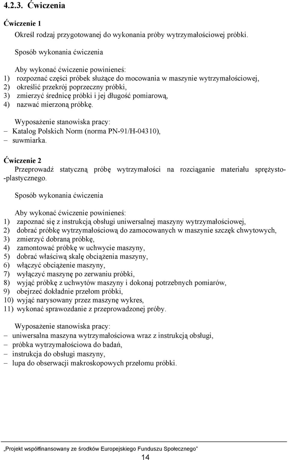 próbki i jej długość pomiarową, 4) nazwać mierzoną próbkę. Wyposażenie stanowiska pracy: Katalog Polskich Norm (norma PN-91/H-04310), suwmiarka.