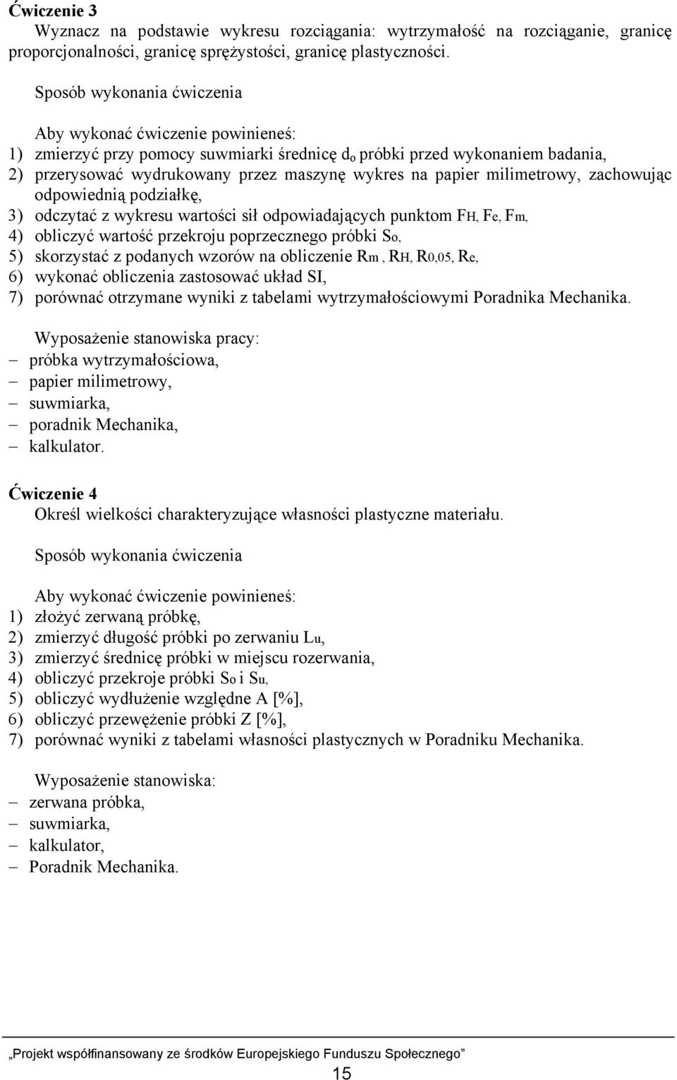 milimetrowy, zachowując odpowiednią podziałkę, 3) odczytać z wykresu wartości sił odpowiadających punktom FH, Fe, Fm, 4) obliczyć wartość przekroju poprzecznego próbki So, 5) skorzystać z podanych