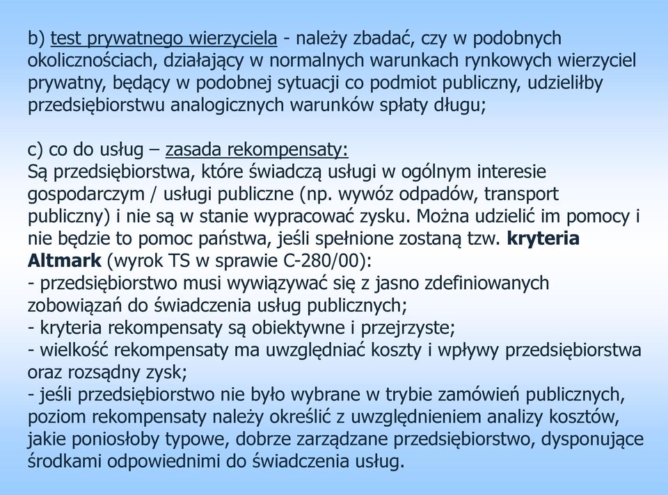 wywóz odpadów, transport publiczny) i nie są w stanie wypracować zysku. Można udzielić im pomocy i nie będzie to pomoc państwa, jeśli spełnione zostaną tzw.