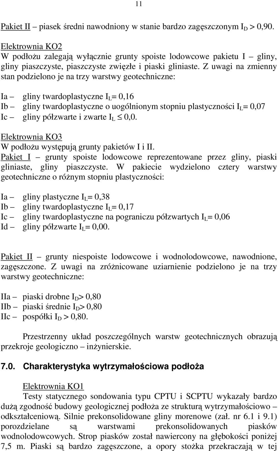 Z uwagi na zmienny stan podzielono je na trzy warstwy geotechniczne: Ia gliny twardoplastyczne I L =, Ib gliny twardoplastyczne o uogólnionym stopniu plastyczności I L =,7 Ic gliny półzwarte i zwarte