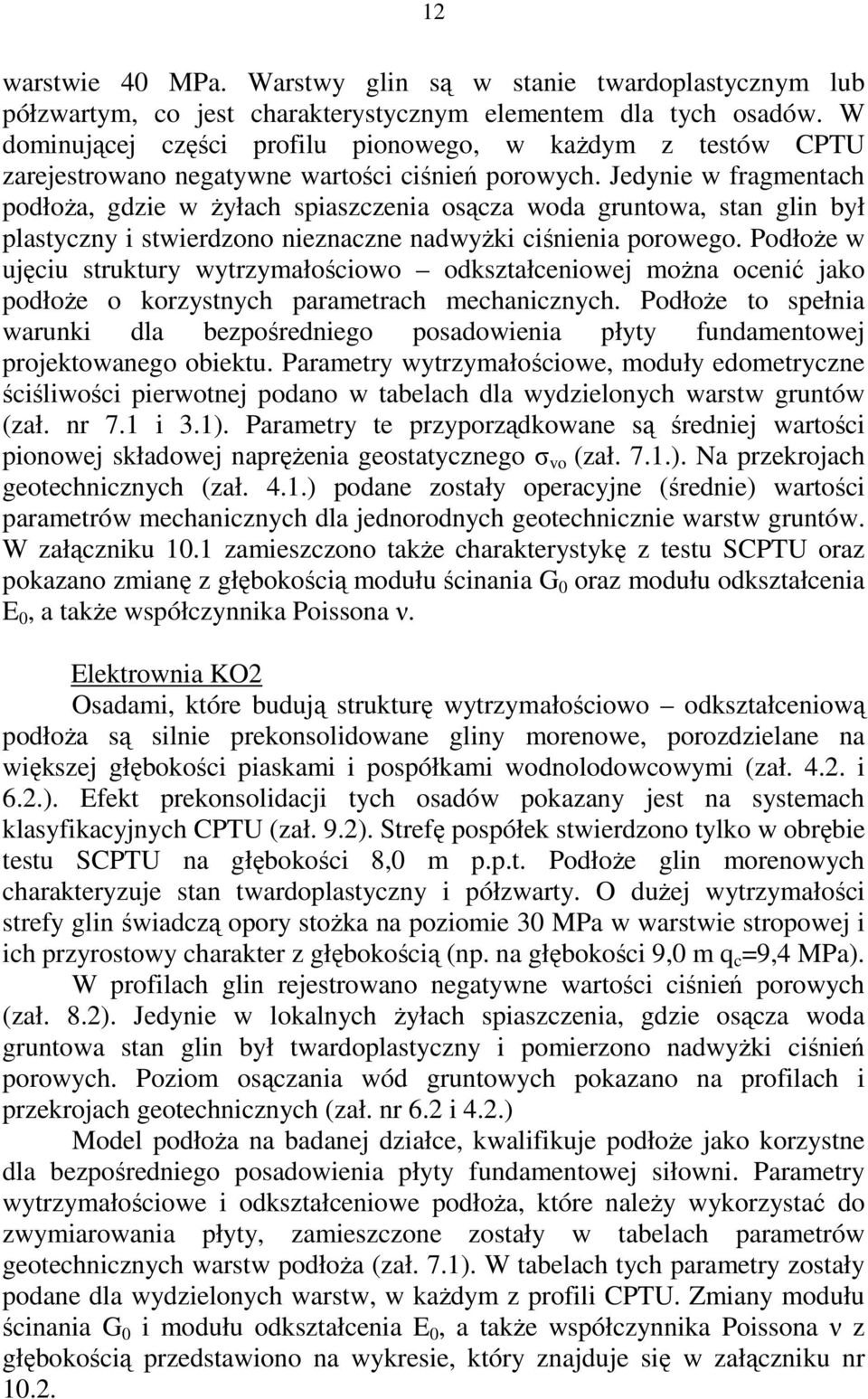 Jedynie w fragmentach podłoŝa, gdzie w Ŝyłach spiaszczenia osącza woda gruntowa, stan glin był plastyczny i stwierdzono nieznaczne nadwyŝki ciśnienia porowego.