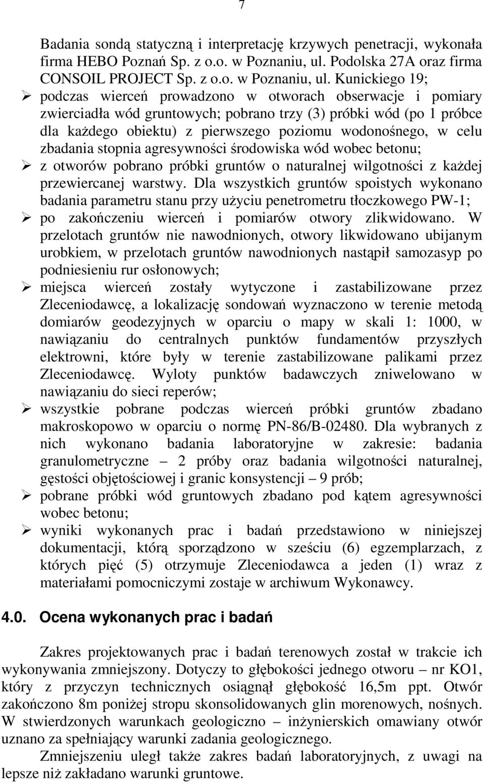 Kunickiego 9; podczas wierceń prowadzono w otworach obserwacje i pomiary zwierciadła wód gruntowych; pobrano trzy () próbki wód (po próbce dla kaŝdego obiektu) z pierwszego poziomu wodonośnego, w