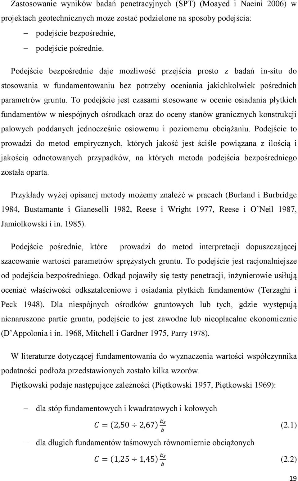 To podejście jest czasami stosowane w ocenie osiadania płytkich fundamentów w niespójnych ośodkach oaz do oceny stanów ganicznych konstukcji palowych poddanych jednocześnie osiowemu i poziomemu