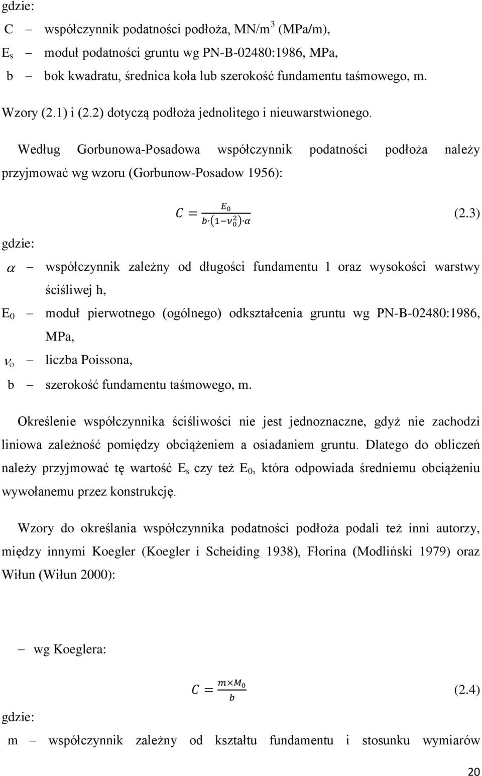 3) gdzie: współczynnik zależny od długości fundamentu l oaz wysokości wastwy ściśliwej h, E 0 moduł piewotnego (ogólnego) odkształcenia guntu wg PN-B-0480:986, MPa, liczba Poissona, b szeokość