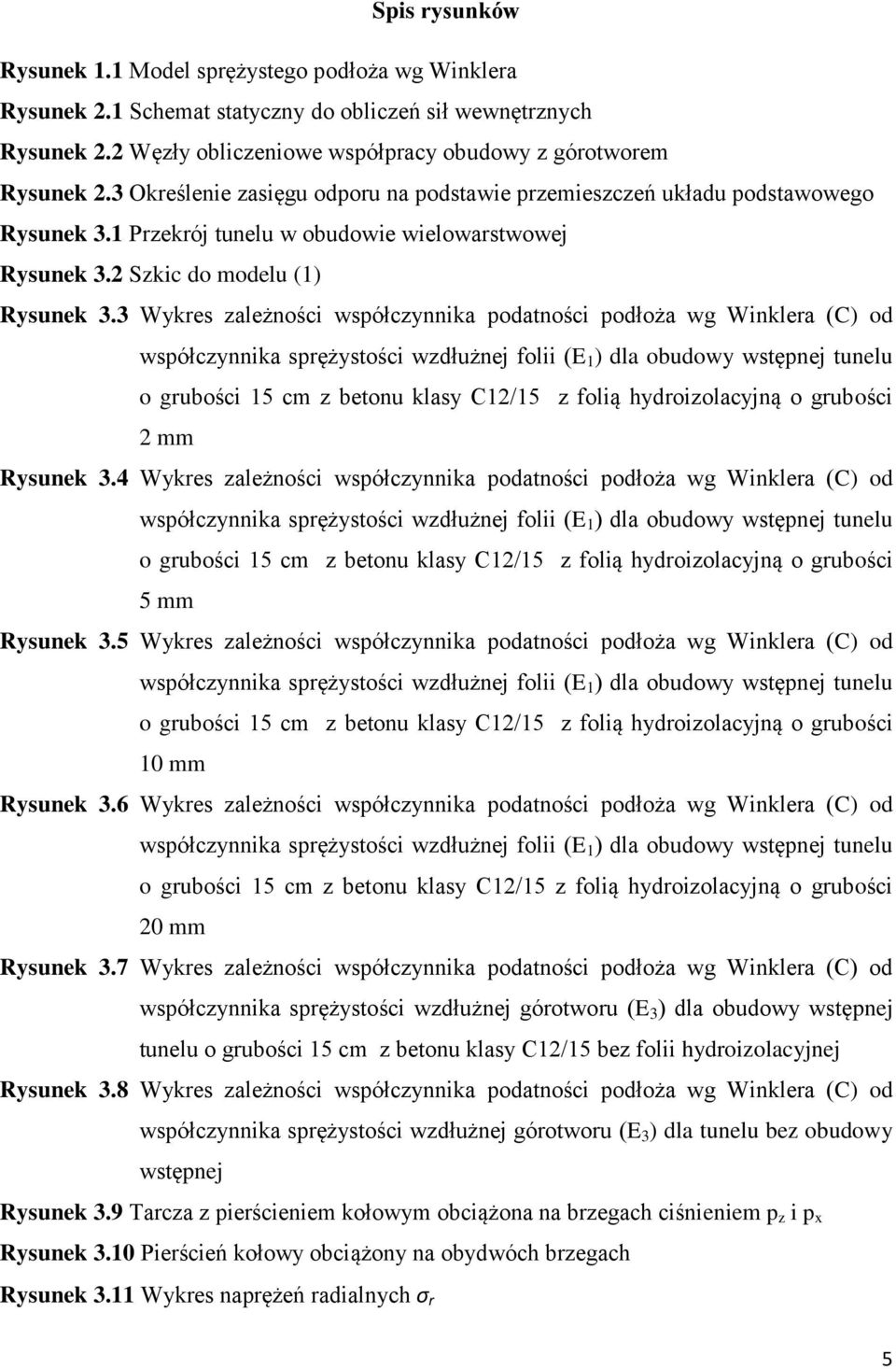 3 Wykes zależności współczynnika podatności podłoża wg Winklea (C) od współczynnika spężystości wzdłużnej folii (E ) dla obudowy wstępnej tunelu o gubości 5 cm z betonu klasy C/5 z folią