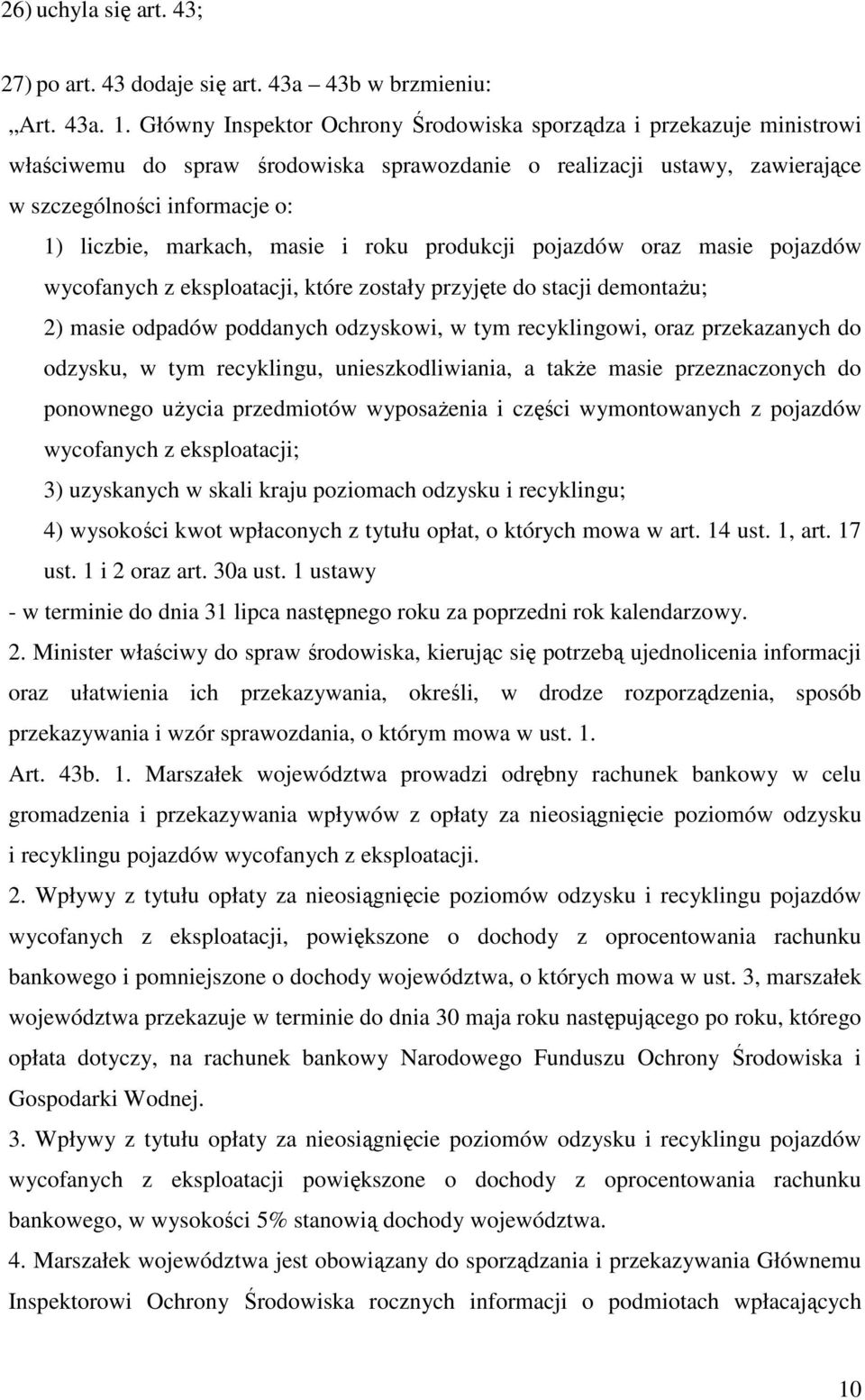 masie i roku produkcji pojazdów oraz masie pojazdów wycofanych z eksploatacji, które zostały przyjęte do stacji demontażu; 2) masie odpadów poddanych odzyskowi, w tym recyklingowi, oraz przekazanych