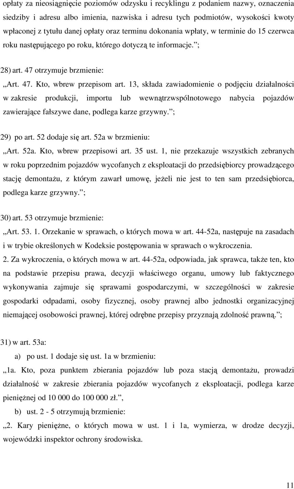 13, składa zawiadomienie o podjęciu działalności w zakresie produkcji, importu lub wewnątrzwspólnotowego nabycia pojazdów zawierające fałszywe dane, podlega karze grzywny. ; 29) po art.