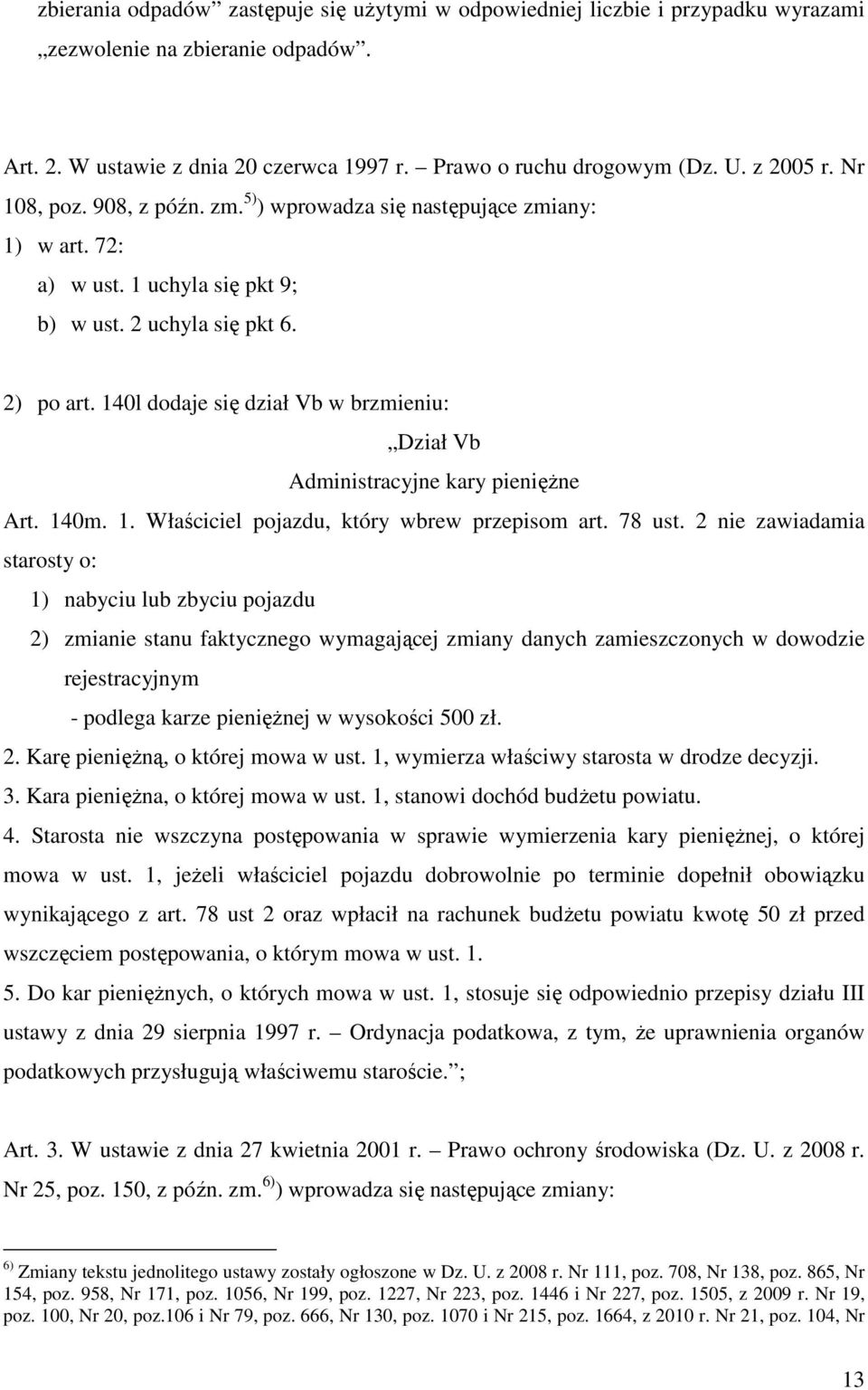 140l dodaje się dział Vb w brzmieniu: Dział Vb Administracyjne kary pieniężne Art. 140m. 1. Właściciel pojazdu, który wbrew przepisom art. 78 ust.