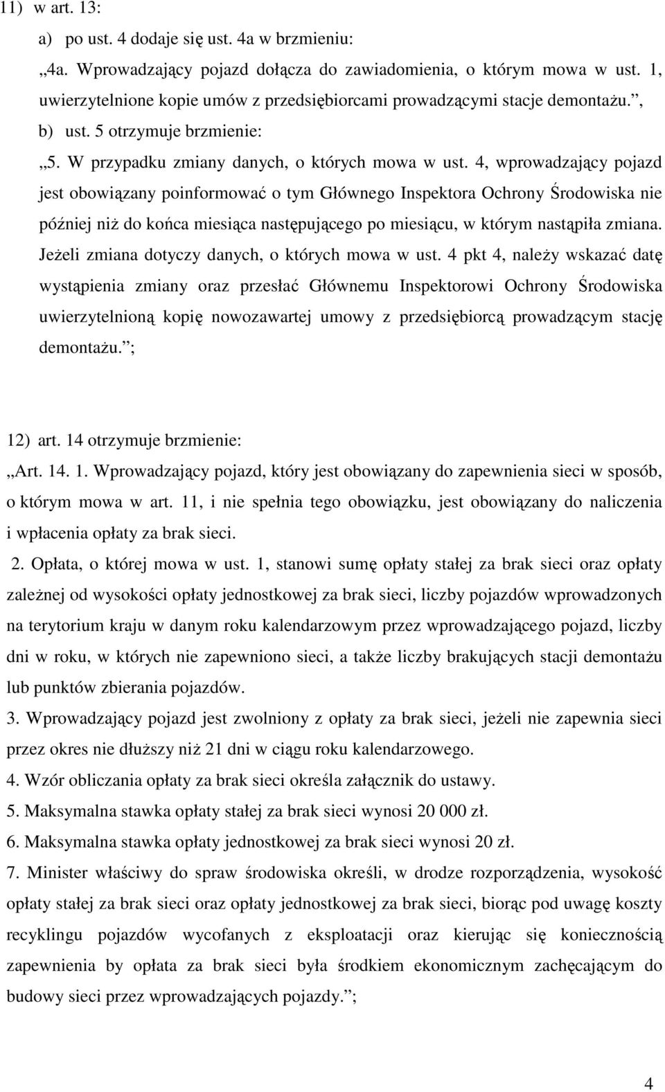 4, wprowadzający pojazd jest obowiązany poinformować o tym Głównego Inspektora Ochrony Środowiska nie później niż do końca miesiąca następującego po miesiącu, w którym nastąpiła zmiana.