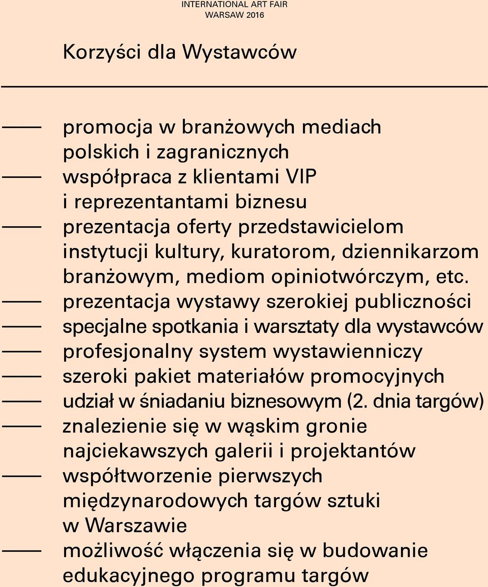 prezentacja wystawy szerokiej publiczności specjalne spotkania i warsztaty dla wystawców profesjonalny system wystawienniczy szeroki pakiet materiałów promocyjnych