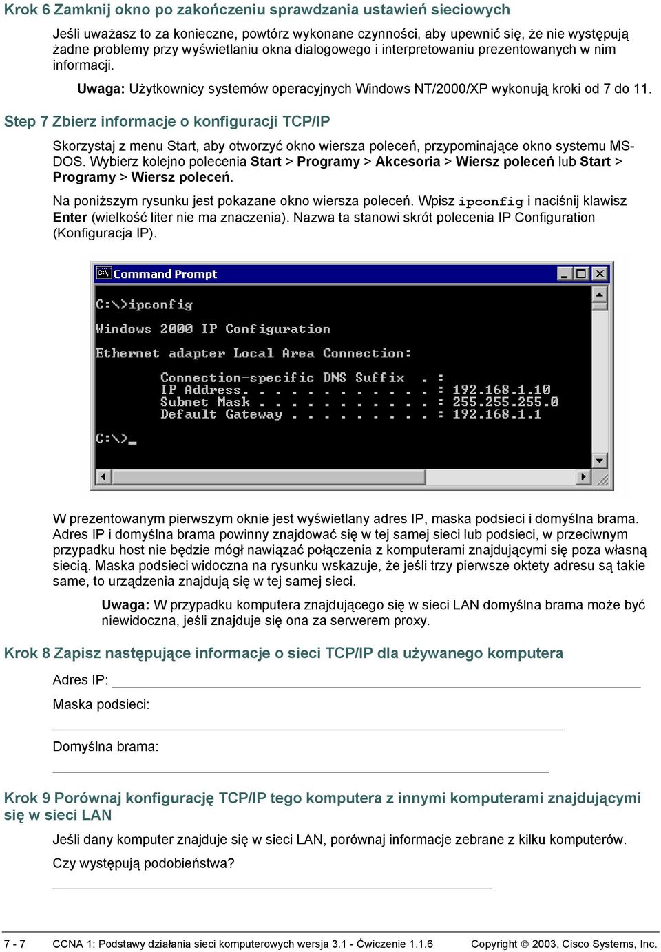 Step 7 Zbierz informacje o konfiguracji TCP/IP Skorzystaj z menu Start, aby otworzyć okno wiersza poleceń, przypominające okno systemu MS- DOS.