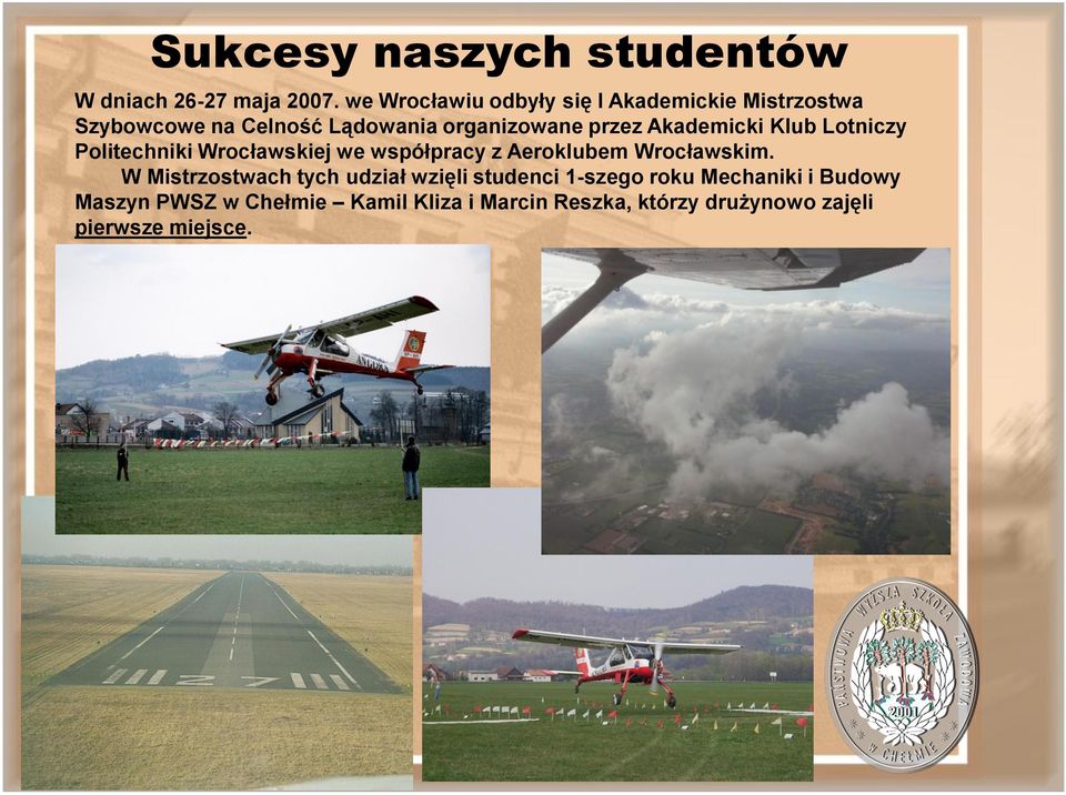 Akademicki Klub Lotniczy Politechniki Wrocławskiej we współpracy z Aeroklubem Wrocławskim.