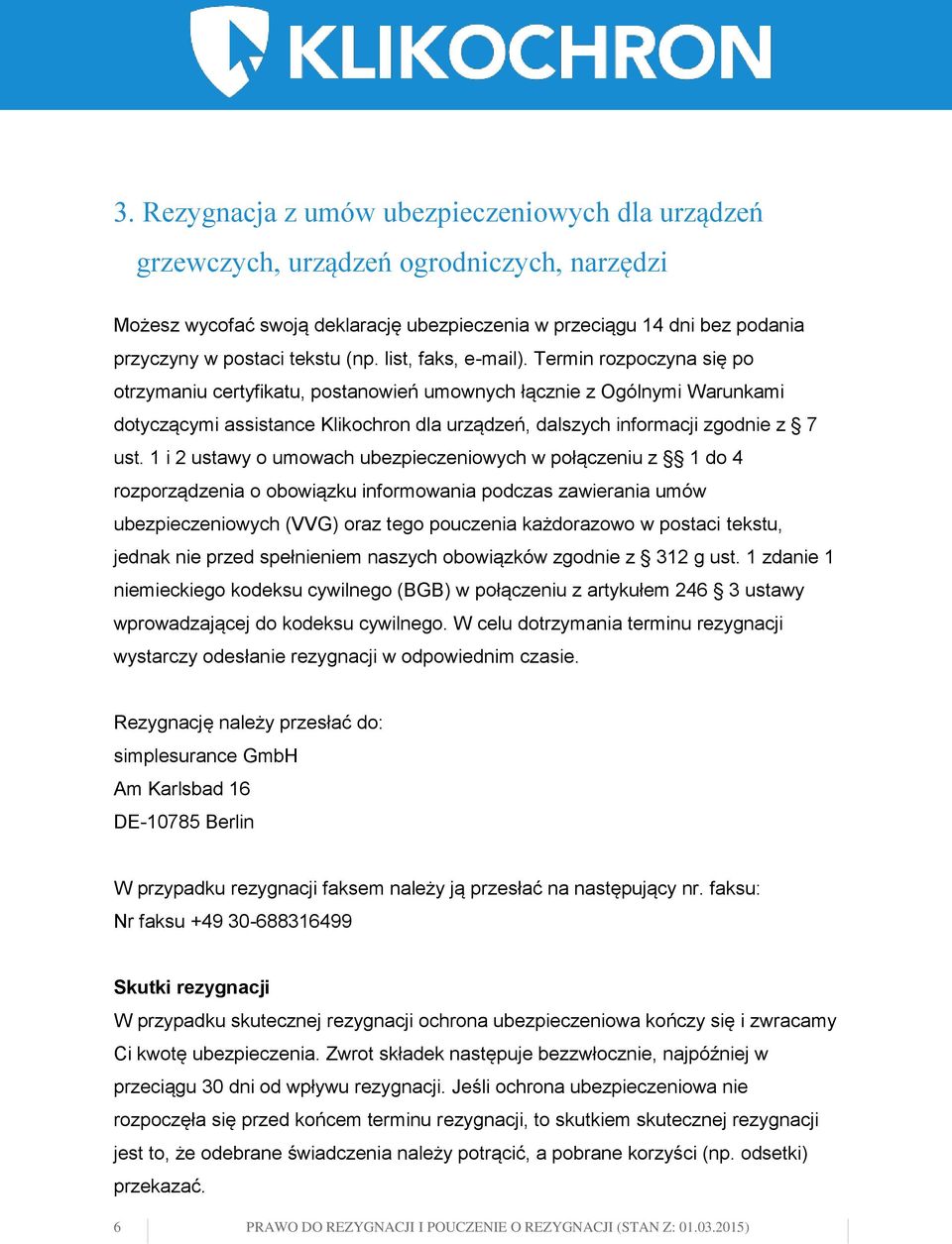 Termin rozpoczyna się po otrzymaniu certyfikatu, postanowień umownych łącznie z Ogólnymi Warunkami dotyczącymi assistance Klikochron dla urządzeń, dalszych informacji zgodnie z 7 ust.
