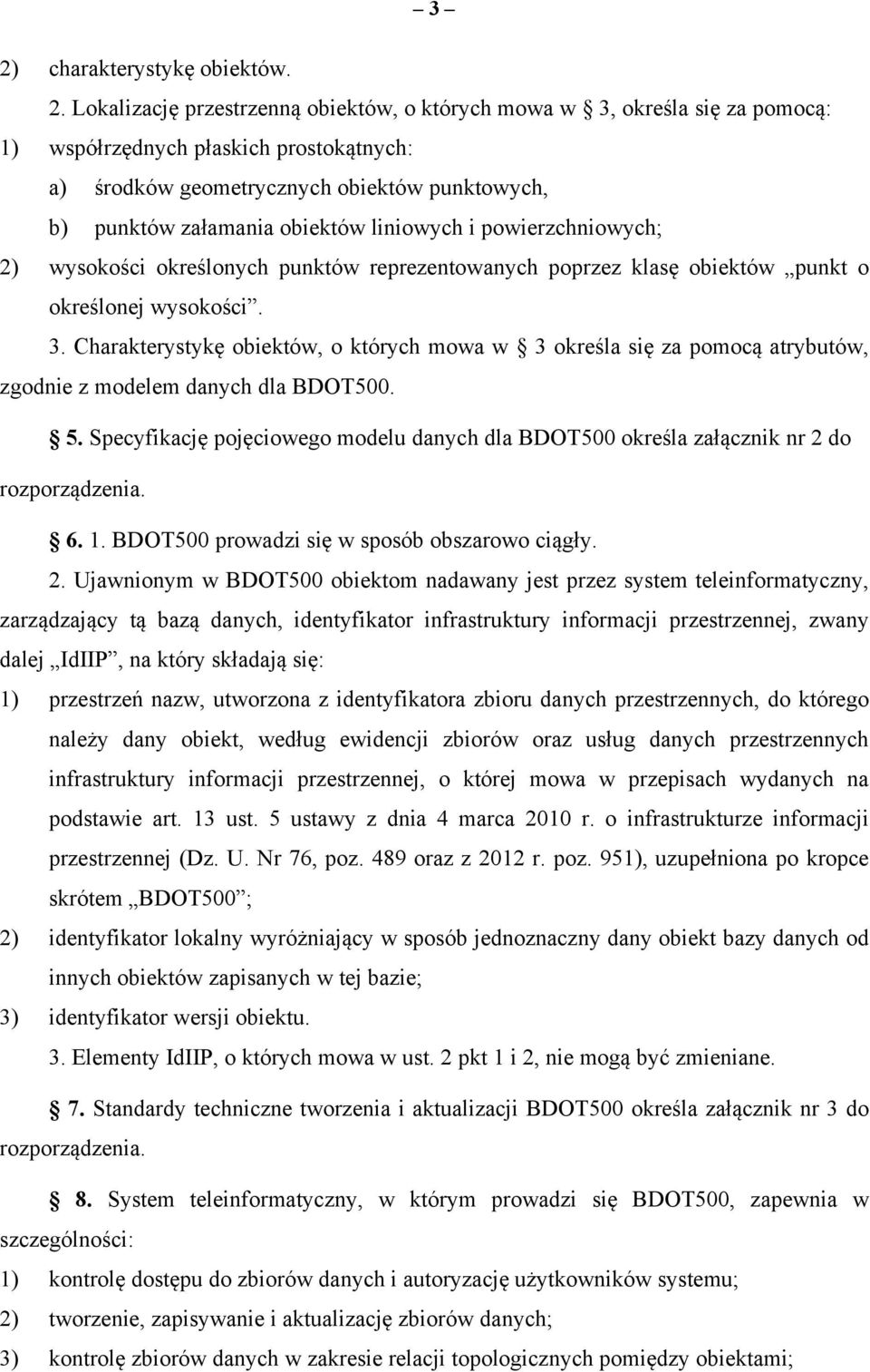 Charakterystykę obiektów, o których mowa w 3 określa się za pomocą atrybutów, zgodnie z modelem danych dla BDOT500. 5. Specyfikację pojęciowego modelu danych dla BDOT500 określa załącznik nr 2 do 6.