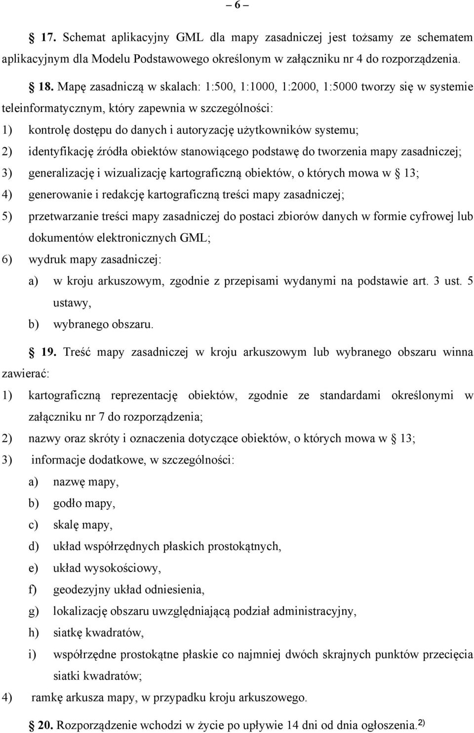 identyfikację źródła obiektów stanowiącego podstawę do tworzenia mapy zasadniczej; 3) generalizację i wizualizację kartograficzną obiektów, o których mowa w 13; 4) generowanie i redakcję