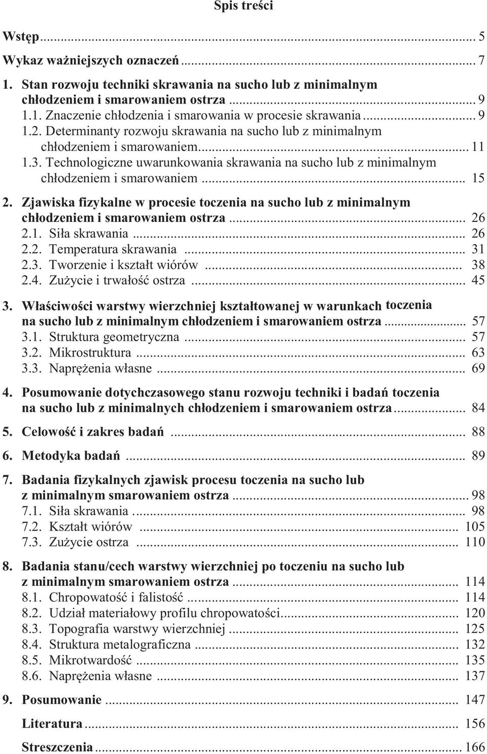 .. 15 2. Zjawiska fizykalne w procesie toczenia na sucho lub z minimalnym ch odzeniem i smarowaniem ostrza... 26 2.1. Si a skrawania... 26 2.2. Temperatura skrawania... 31 2.3. Tworzenie i kszta t wiórów.