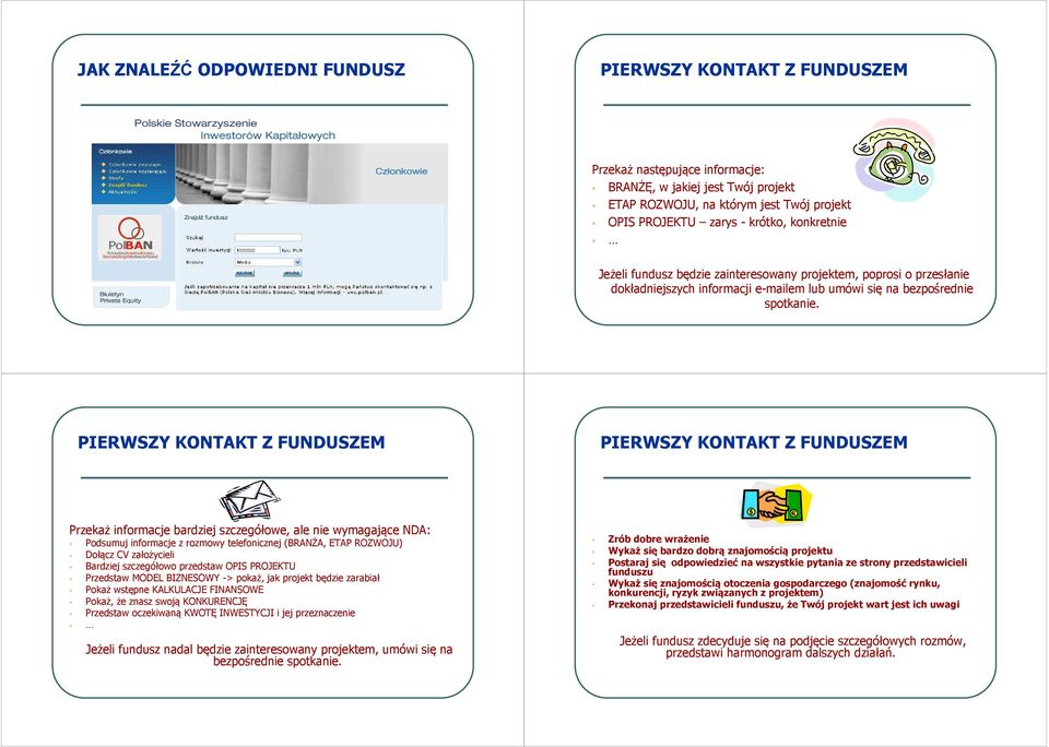 PIERWSZY KONTAKT Z FUNDUSZEM PIERWSZY KONTAKT Z FUNDUSZEM Przekaż informacje bardziej szczegółowe, ale nie wymagające NDA: Podsumuj informacje z rozmowy telefonicznej (BRANŻA, ETAP ROZWOJU) Dołącz CV