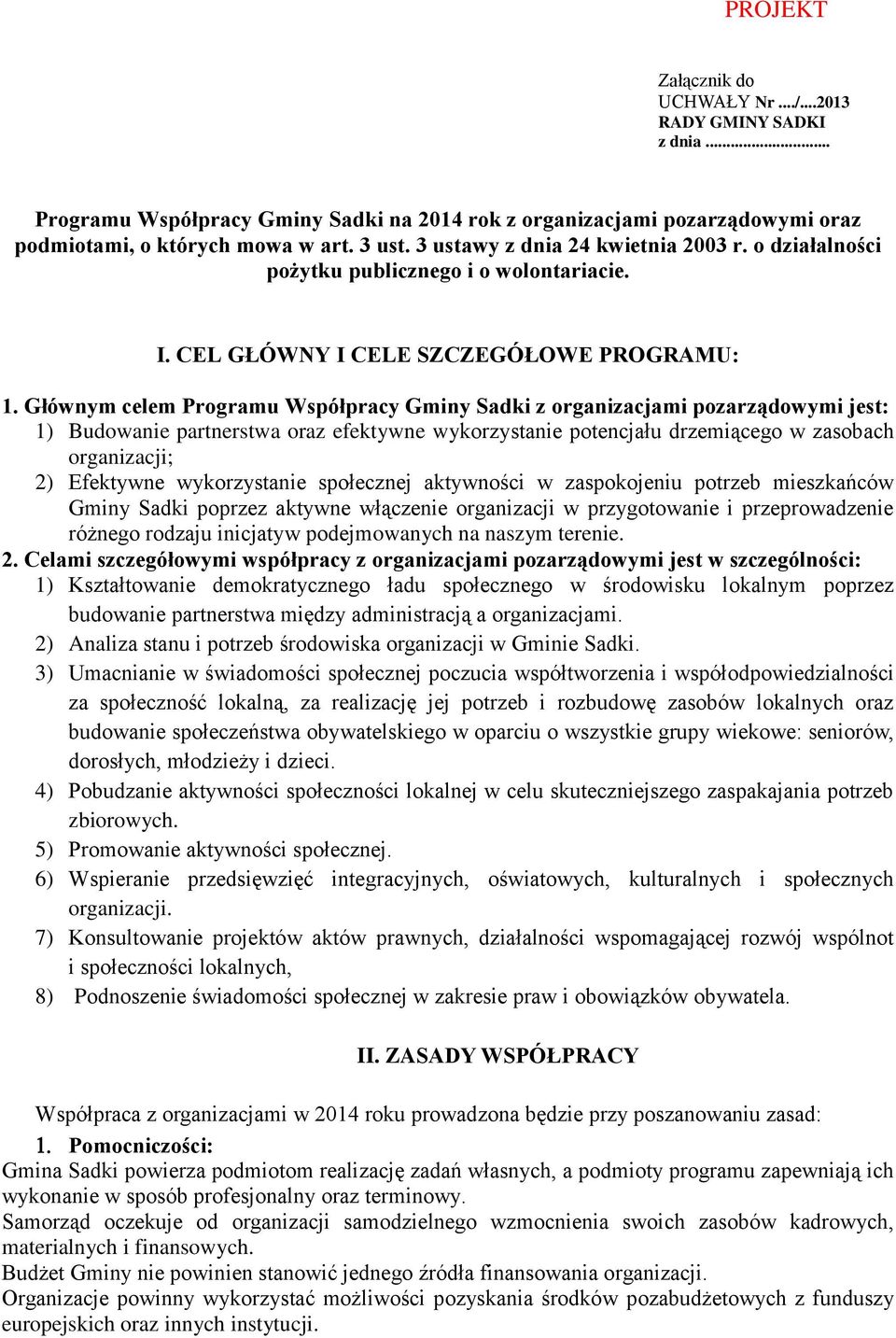 Głównym celem Programu Współpracy Gminy Sadki z organizacjami pozarządowymi jest: 1) Budowanie partnerstwa oraz efektywne wykorzystanie potencjału drzemiącego w zasobach organizacji; 2) Efektywne