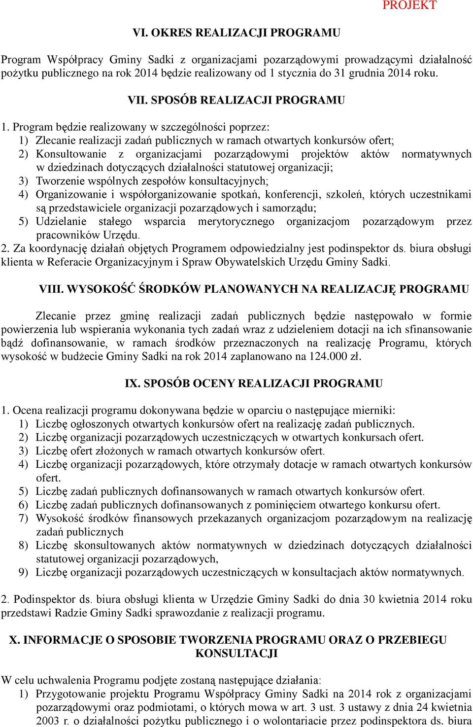 Program będzie realizowany w szczególności poprzez: 1) Zlecanie realizacji zadań publicznych w ramach otwartych konkursów ofert; 2) Konsultowanie z organizacjami pozarządowymi projektów aktów