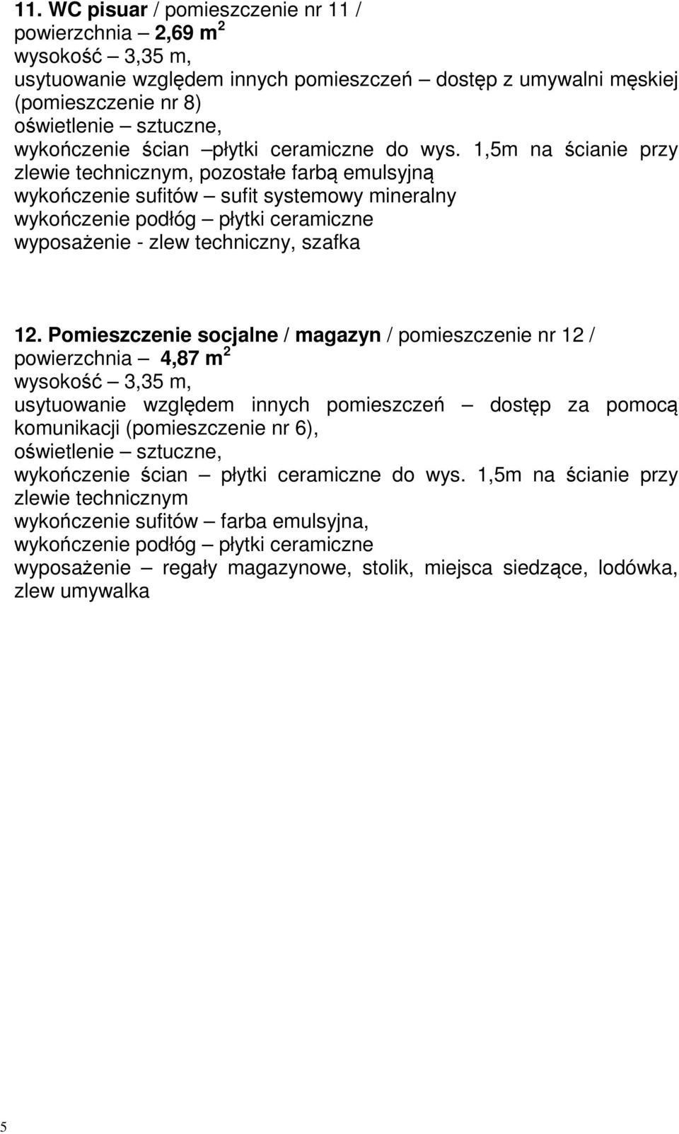 Pomieszczenie socjalne / magazyn / pomieszczenie nr 12 / powierzchnia 4,87 m 2, usytuowanie względem innych pomieszczeń dostęp za pomocą