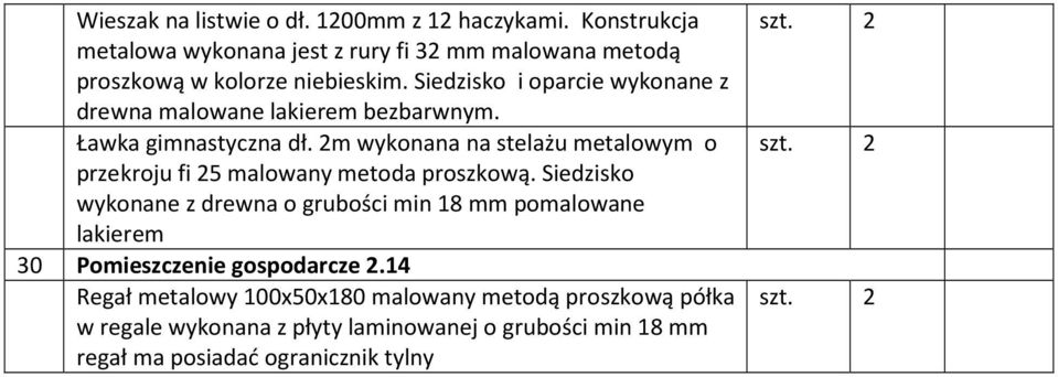 Siedzisko i oparcie wykonane z drewna malowane lakierem bezbarwnym. Ławka gimnastyczna dł.