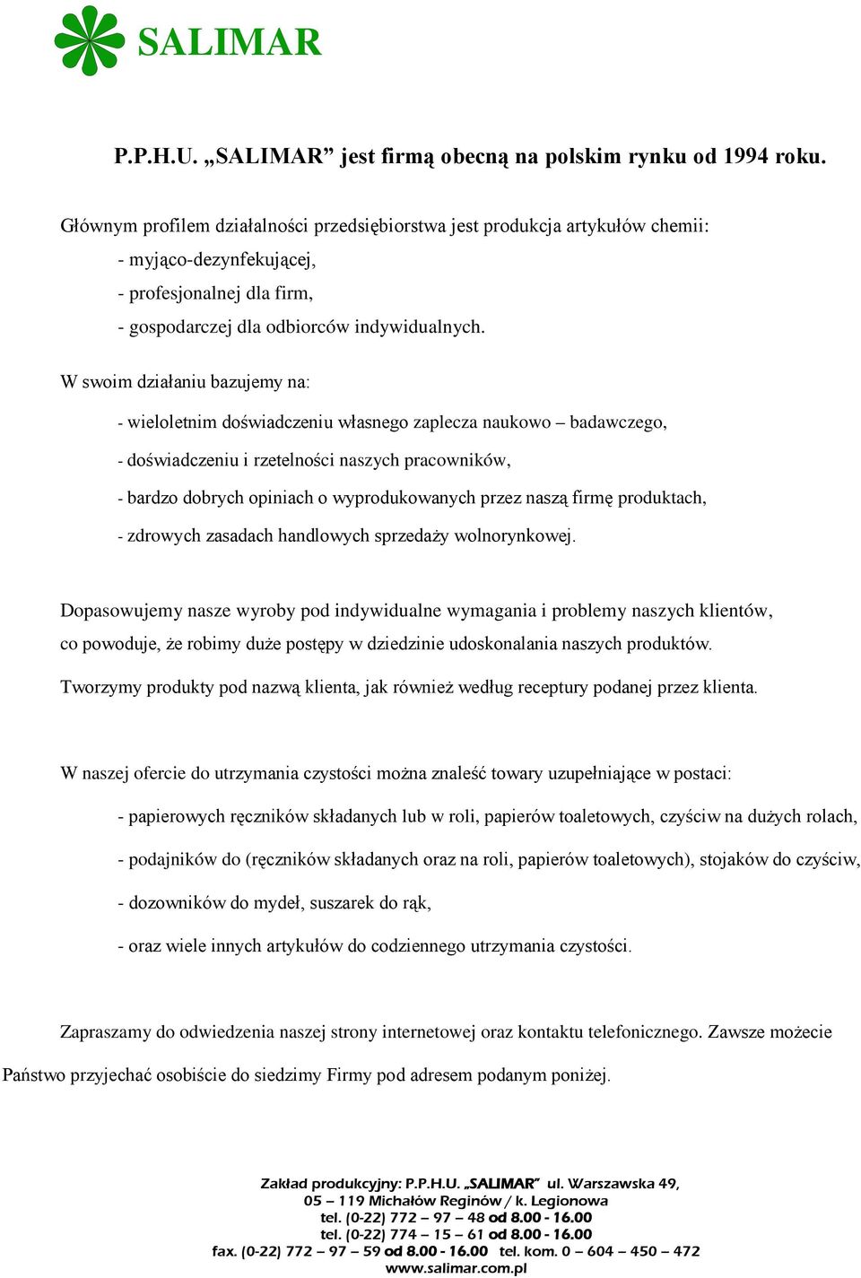 W swoim działaniu bazujemy na: - wieloletnim doświadczeniu własnego zaplecza naukowo badawczego, - doświadczeniu i rzetelności naszych pracowników, - bardzo dobrych opiniach o wyprodukowanych przez