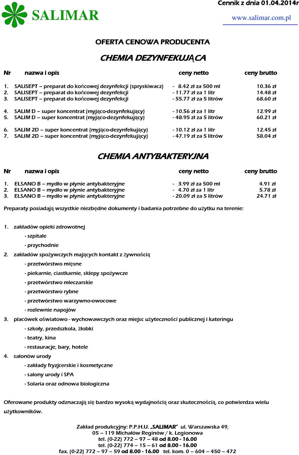 SALIM D super koncentrat (myjąco-dezynfekujący) - 48.95 zł za 5 litrów 60.21 zł 6. SALIM 2D super koncentrat (myjąco-dezynfekujący) - 10.12 zł za 1 litr 12.45 zł 7.