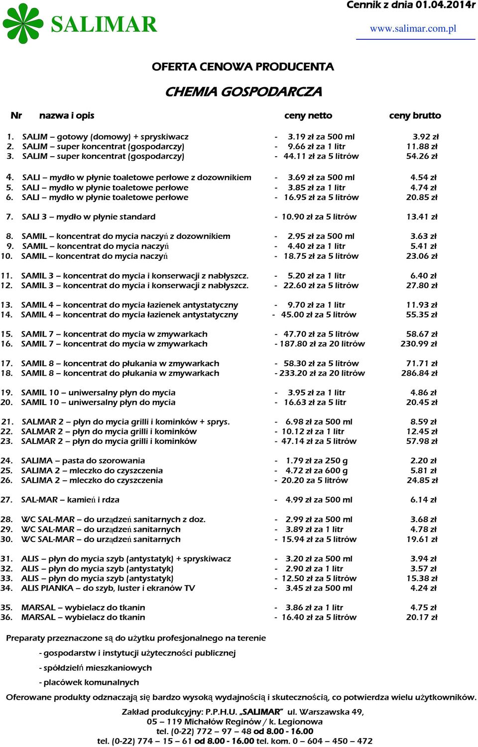 SALI mydło w płynie toaletowe perłowe - 16.95 zł za 5 litrów 20.85 zł 7. SALI 3 mydło w płynie standard - 10.90 zł za 5 litrów 13.41 zł 8. SAMIL koncentrat do mycia naczyń z dozownikiem - 2.