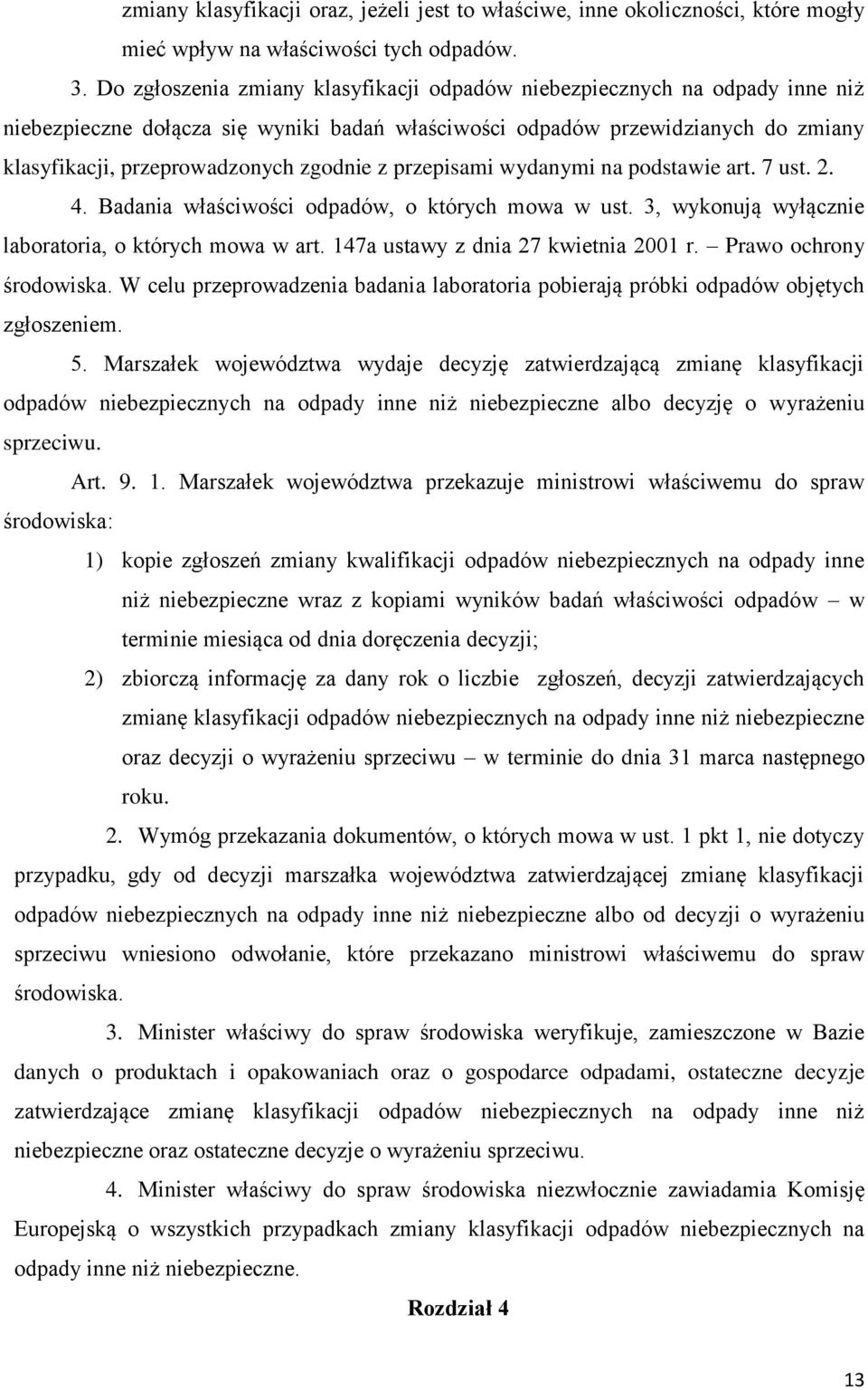 z przepisami wydanymi na podstawie art. 7 ust. 2. 4. Badania właściwości odpadów, o których mowa w ust. 3, wykonują wyłącznie laboratoria, o których mowa w art. 147a ustawy z dnia 27 kwietnia 2001 r.