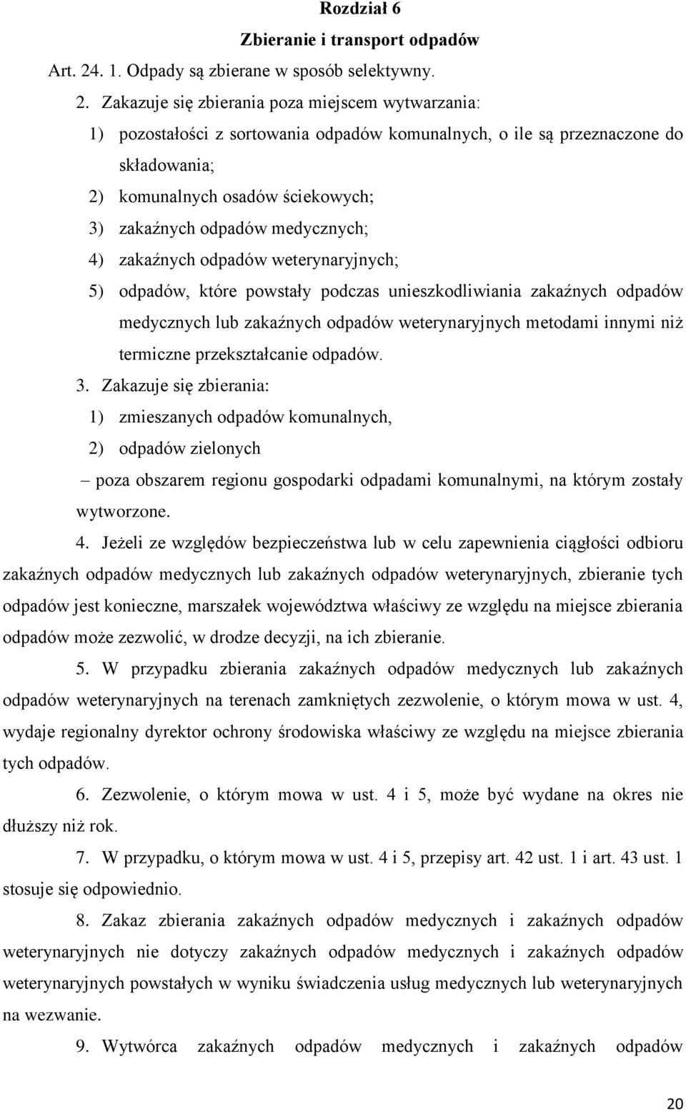 Zakazuje się zbierania poza miejscem wytwarzania: 1) pozostałości z sortowania odpadów komunalnych, o ile są przeznaczone do składowania; 2) komunalnych osadów ściekowych; 3) zakaźnych odpadów