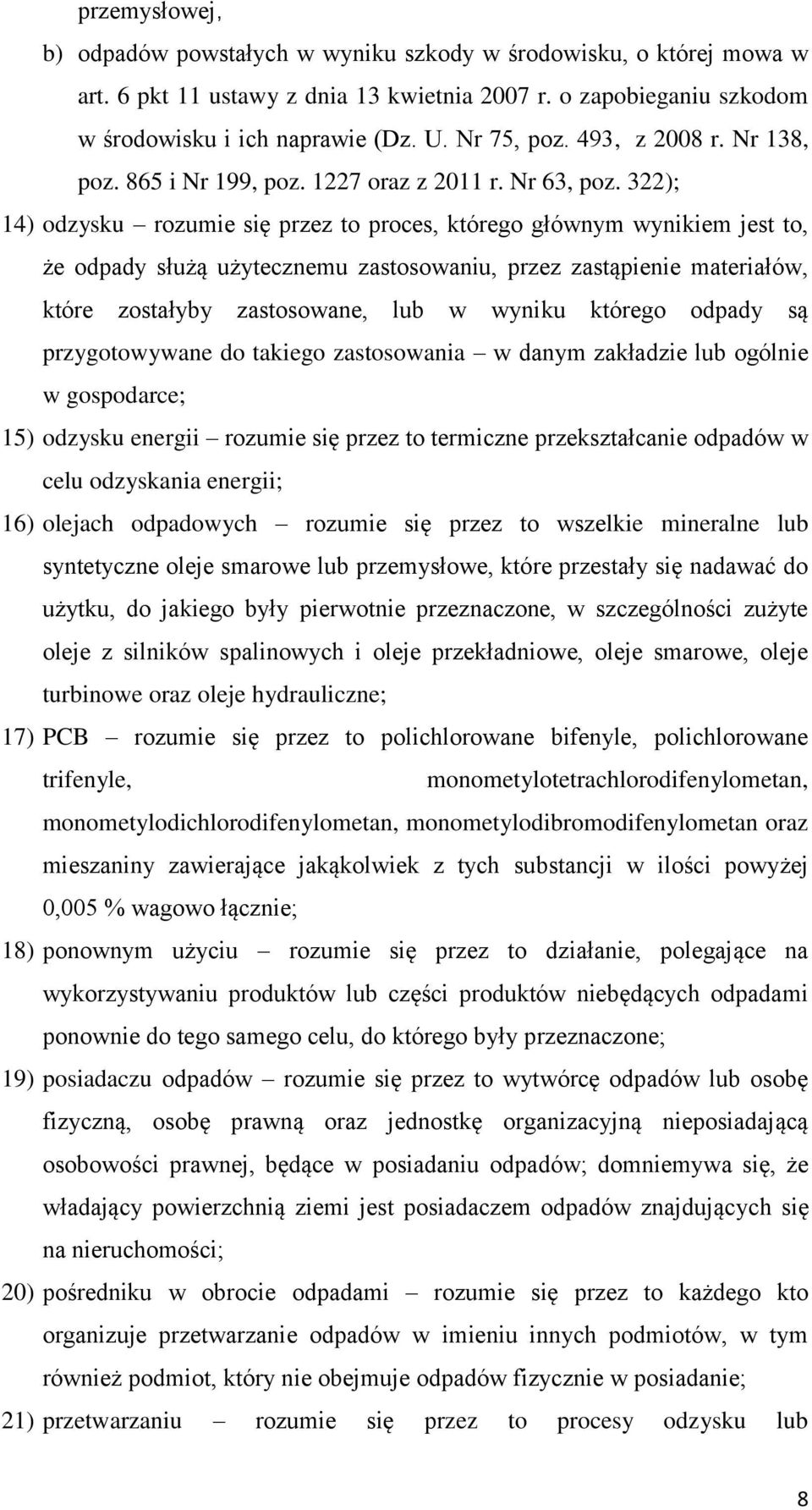 322); 14) odzysku rozumie się przez to proces, którego głównym wynikiem jest to, że odpady służą użytecznemu zastosowaniu, przez zastąpienie materiałów, które zostałyby zastosowane, lub w wyniku