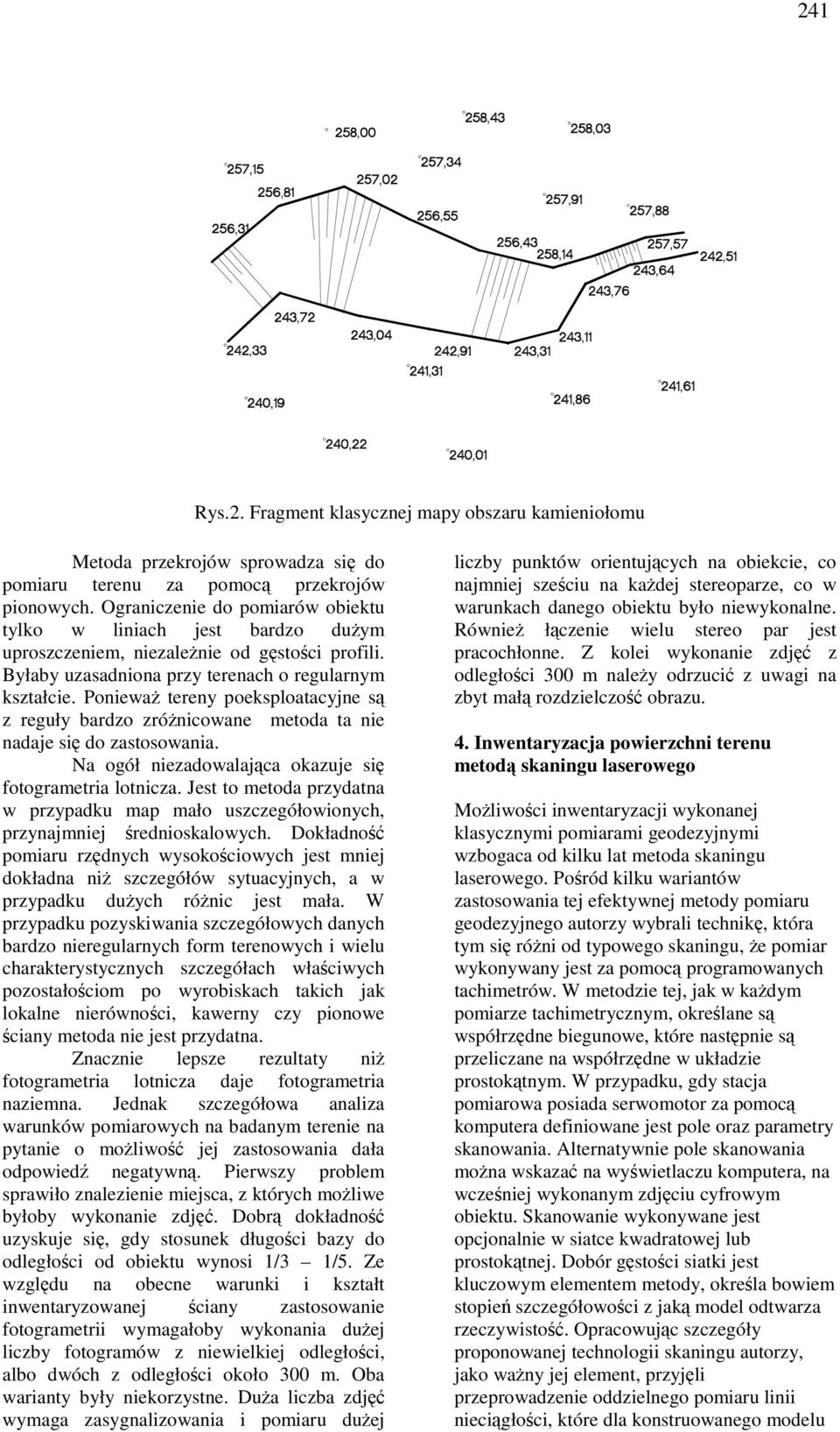 PoniewaŜ tereny poeksploatacyjne są z reguły bardzo zróŝnicowane metoda ta nie nadaje się do zastosowania. Na ogół niezadowalająca okazuje się fotogrametria lotnicza.