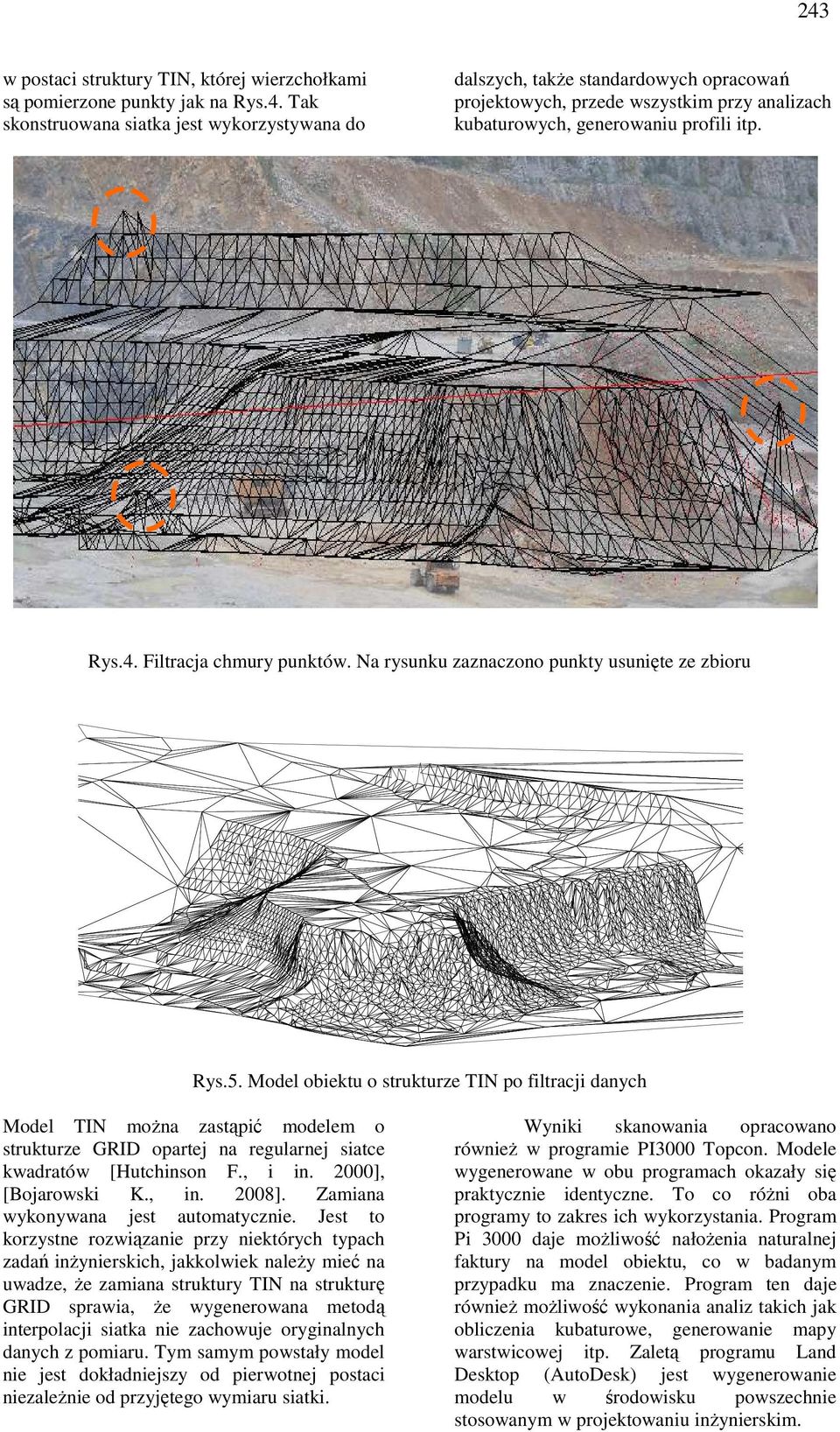Model obiektu o strukturze TIN po filtracji danych Model TIN moŝna zastąpić modelem o strukturze GRID opartej na regularnej siatce kwadratów [Hutchinson F., i in. 2000], [Bojarowski K., in. 2008].