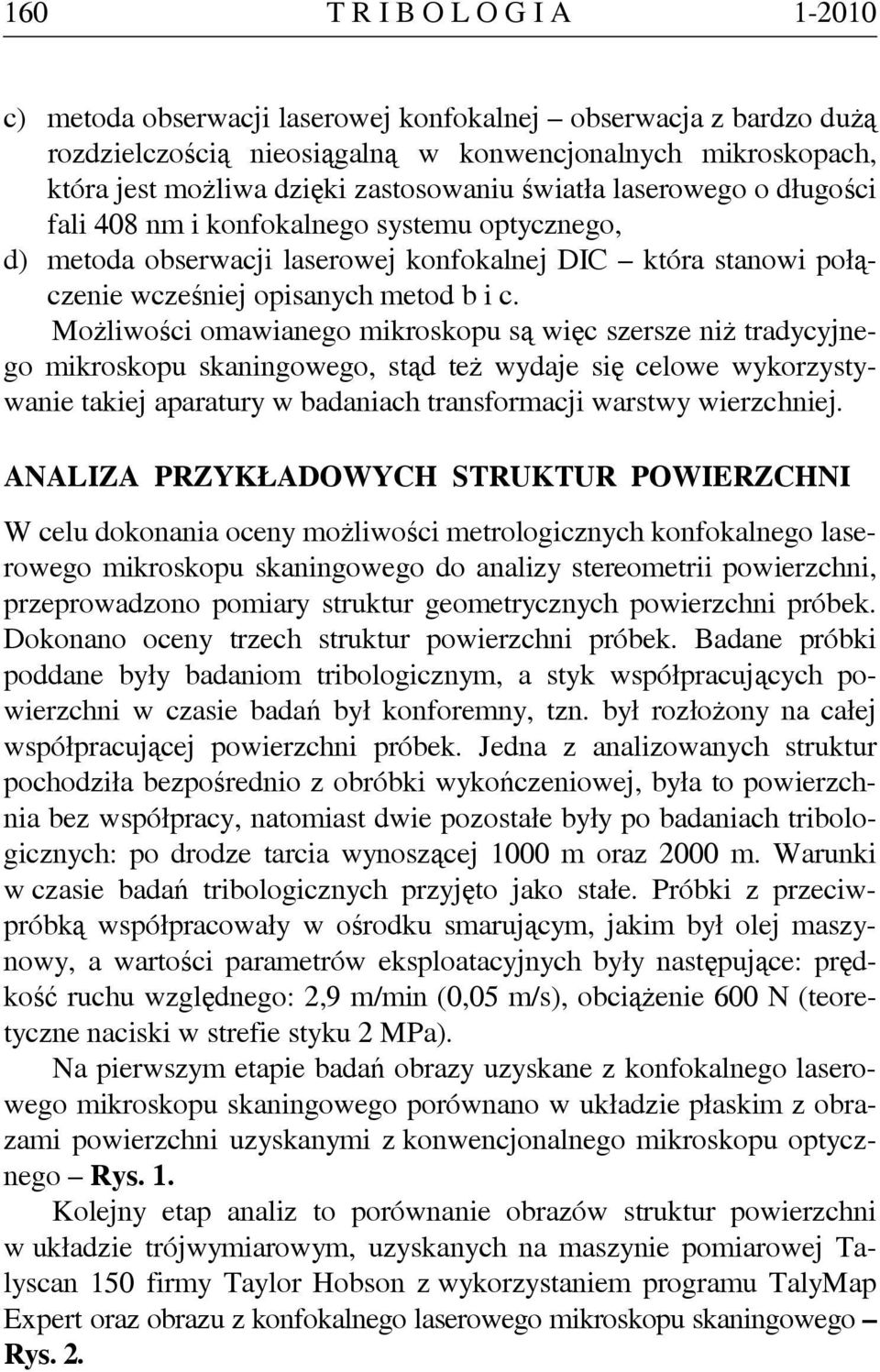 Możliwości omawianego mikroskopu są więc szersze niż tradycyjnego mikroskopu skaningowego, stąd też wydaje się celowe wykorzystywanie takiej aparatury w badaniach transformacji warstwy wierzchniej.