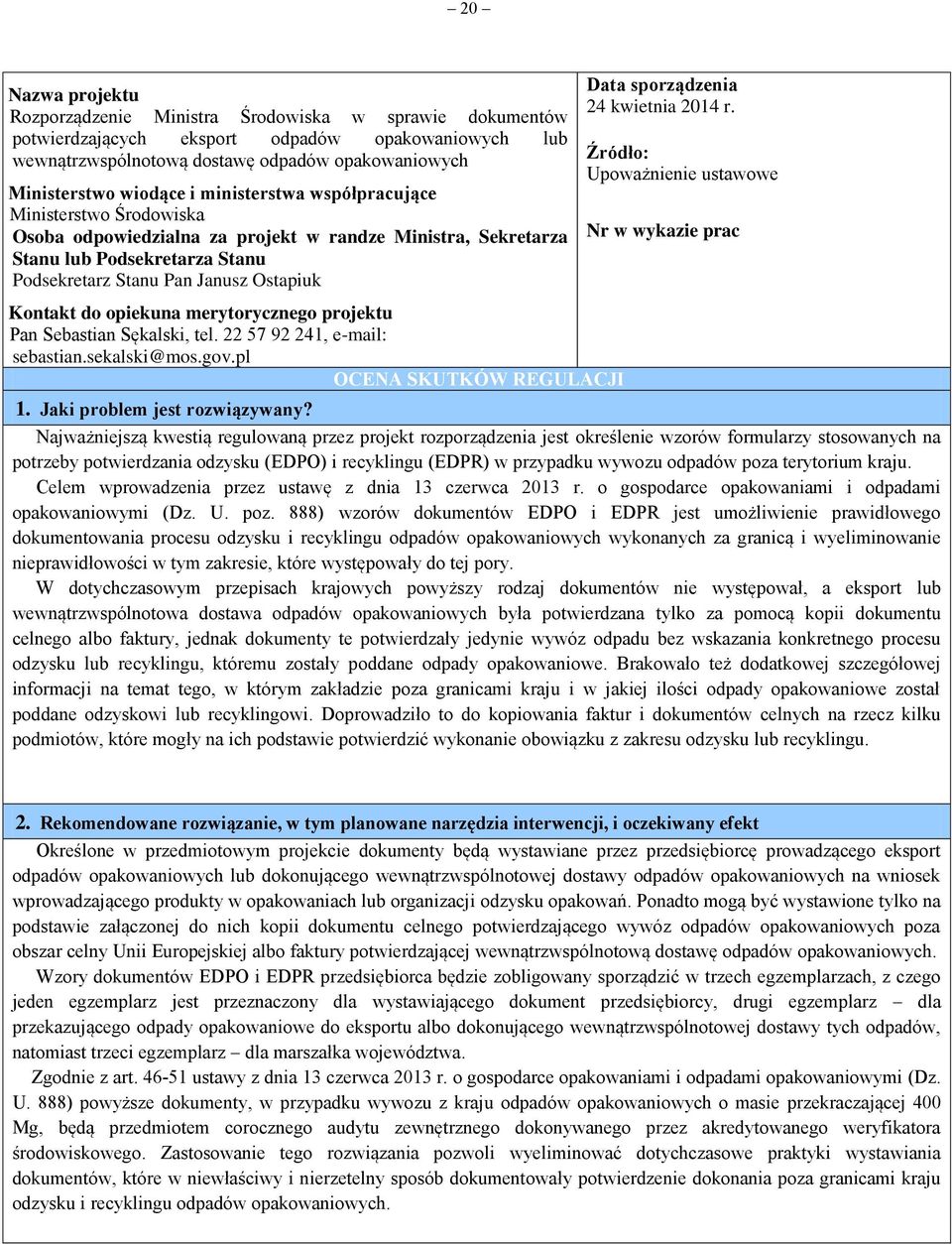 opiekuna merytorycznego projektu Pan Sebastian Sękalski, tel. 22 57 92 241, e-mail: sebastian.sekalski@mos.gov.pl OCENA SKUTKÓW REGULACJI Data sporządzenia 24 kwietnia 2014 r.