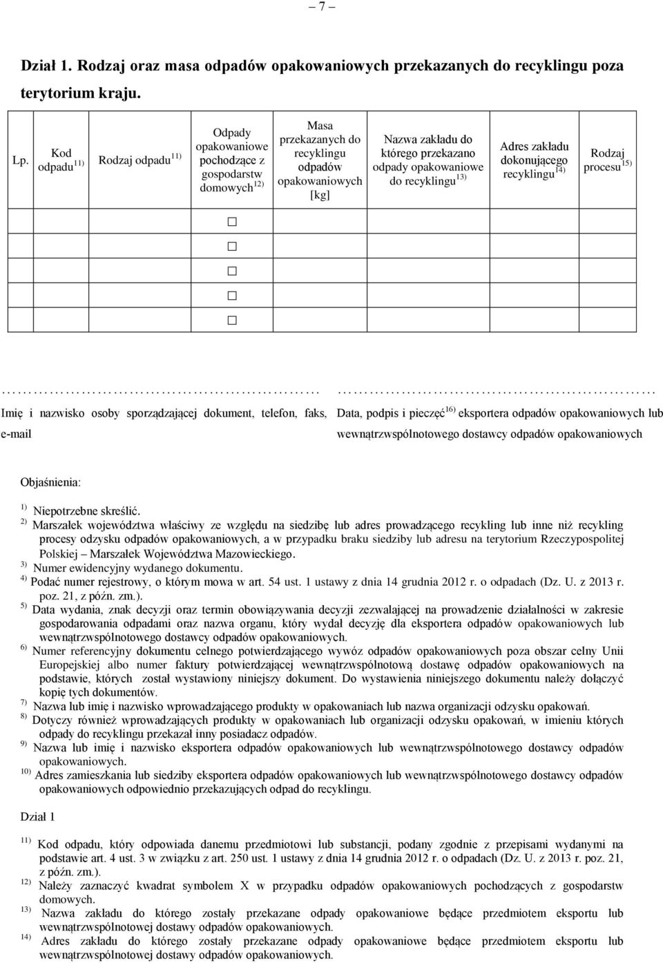 opakowaniowe do recyklingu 13) Adres zakładu dokonującego recyklingu 14) Rodzaj procesu 15) Imię i nazwisko osoby sporządzającej dokument, telefon, faks, e-mail Data, podpis i pieczęć 16) eksportera