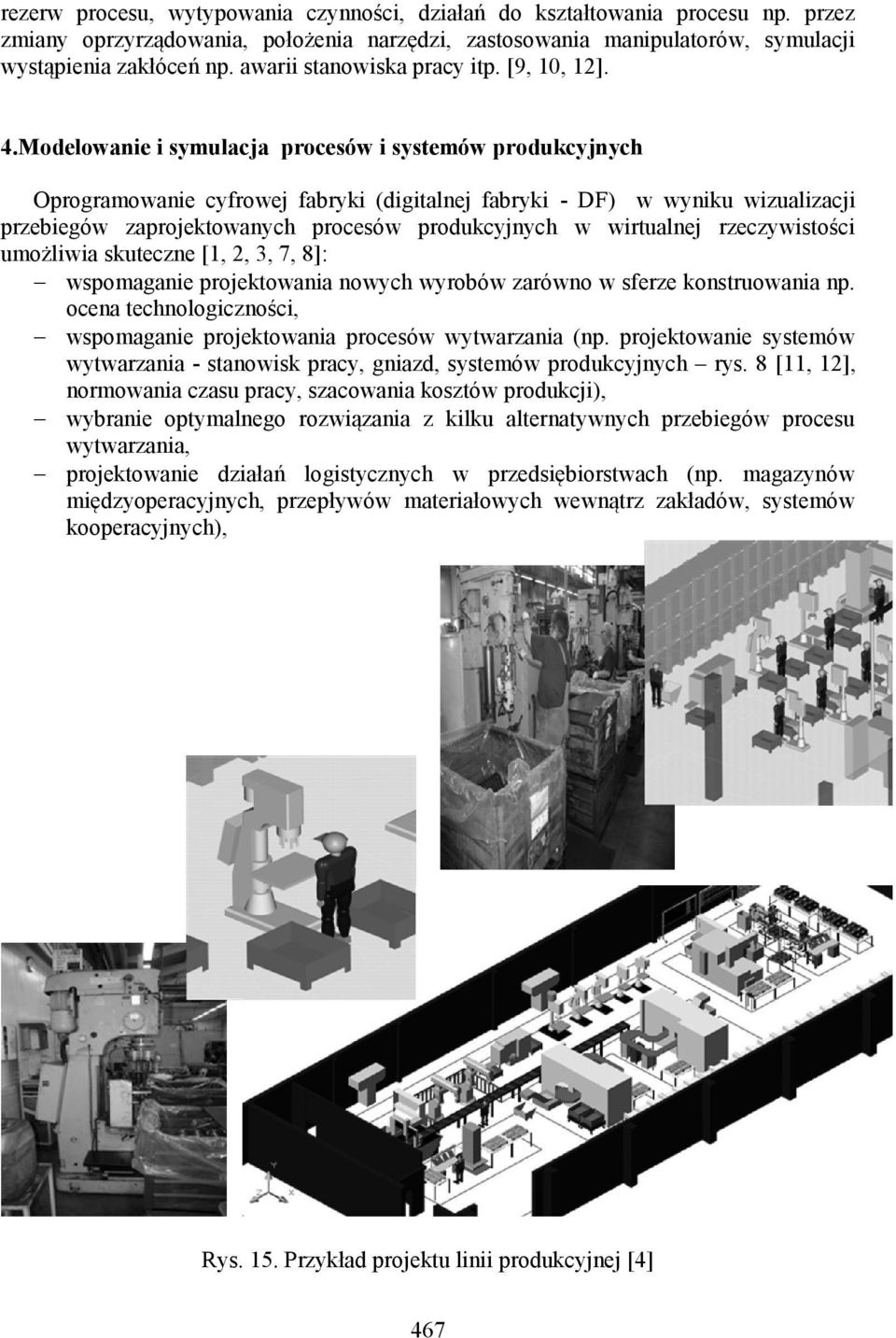 Modelowanie i symulacja procesów i systemów produkcyjnych Oprogramowanie cyfrowej fabryki (digitalnej fabryki - DF) w wyniku wizualizacji przebiegów zaprojektowanych procesów produkcyjnych w