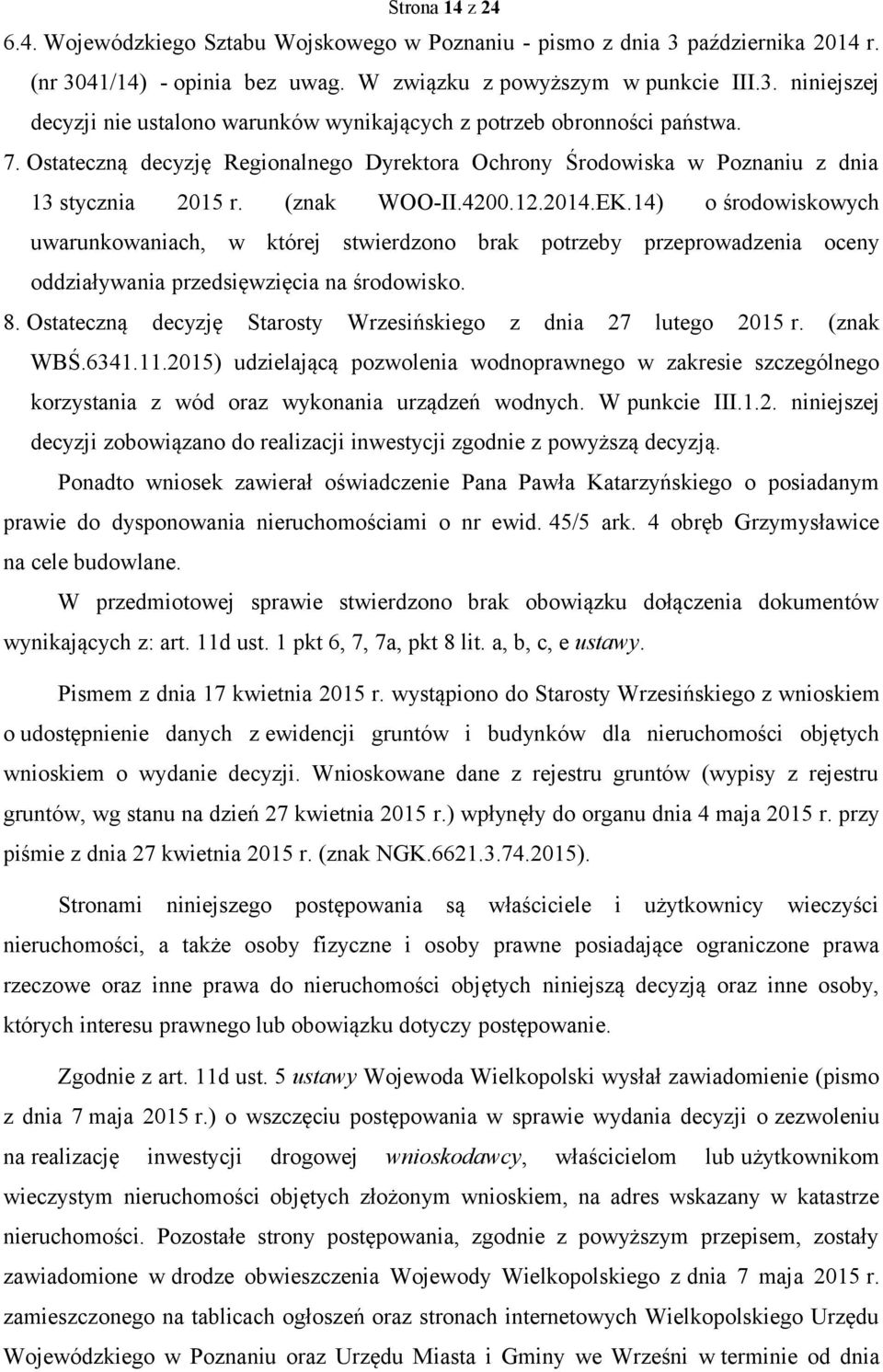 14) o środowiskowych uwarunkowaniach, w której stwierdzono brak potrzeby przeprowadzenia oceny oddziaływania przedsięwzięcia na środowisko. 8.