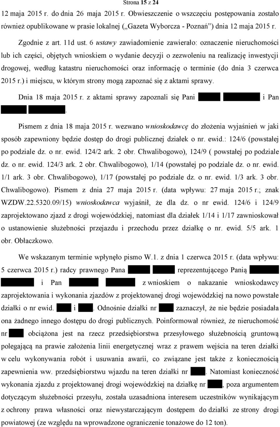 6 ustawy zawiadomienie zawierało: oznaczenie nieruchomości lub ich części, objętych wnioskiem o wydanie decyzji o zezwoleniu na realizację inwestycji drogowej, według katastru nieruchomości oraz