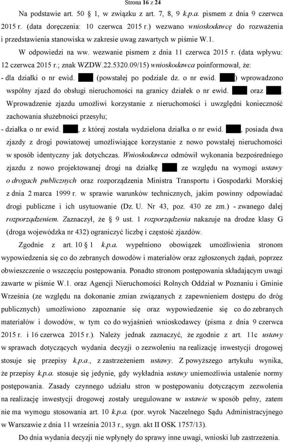 ; znak WZDW.22.5320.09/15) wnioskodawca poinformował, że: - dla działki o nr ewid. xxxx (powstałej po podziale dz. o nr ewid. xxxx) wprowadzono wspólny zjazd do obsługi nieruchomości na granicy działek o nr ewid.