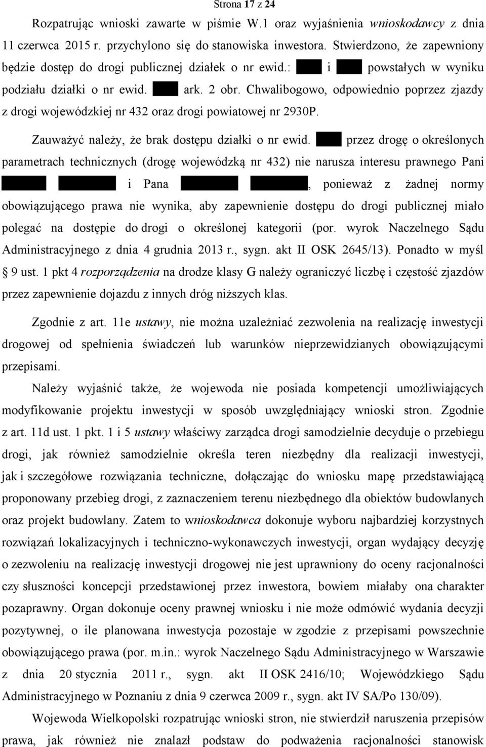 Chwalibogowo, odpowiednio poprzez zjazdy z drogi wojewódzkiej nr 432 oraz drogi powiatowej nr 2930P. Zauważyć należy, że brak dostępu działki o nr ewid.