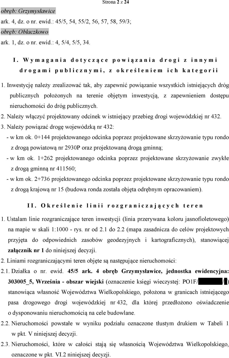 Inwestycję należy zrealizować tak, aby zapewnić powiązanie wszystkich istniejących dróg publicznych położonych na terenie objętym inwestycją, z zapewnieniem dostępu nieruchomości do dróg publicznych.