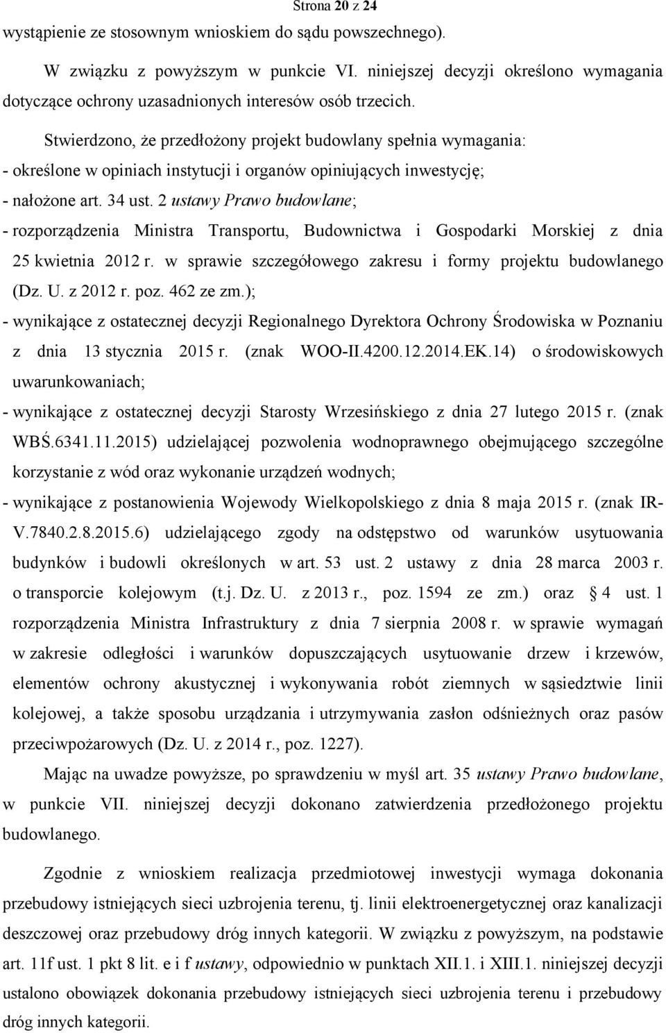 Stwierdzono, że przedłożony projekt budowlany spełnia wymagania: - określone w opiniach instytucji i organów opiniujących inwestycję; - nałożone art. 34 ust.