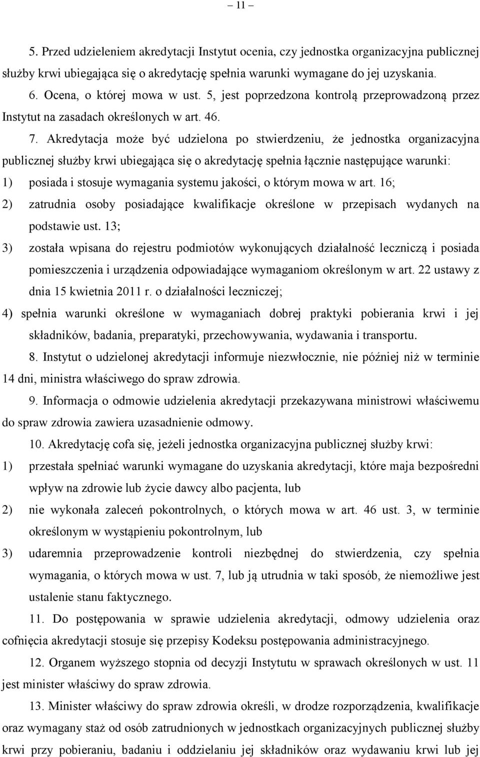 Akredytacja może być udzielona po stwierdzeniu, że jednostka organizacyjna publicznej służby krwi ubiegająca się o akredytację spełnia łącznie następujące warunki: 1) posiada i stosuje wymagania