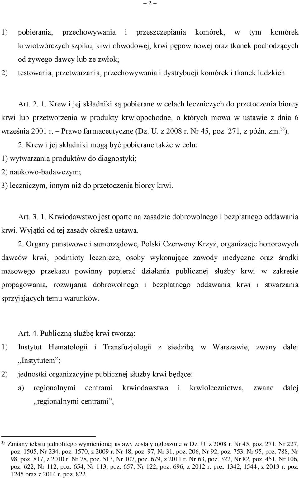 Krew i jej składniki są pobierane w celach leczniczych do przetoczenia biorcy krwi lub przetworzenia w produkty krwiopochodne, o których mowa w ustawie z dnia 6 września 2001 r.