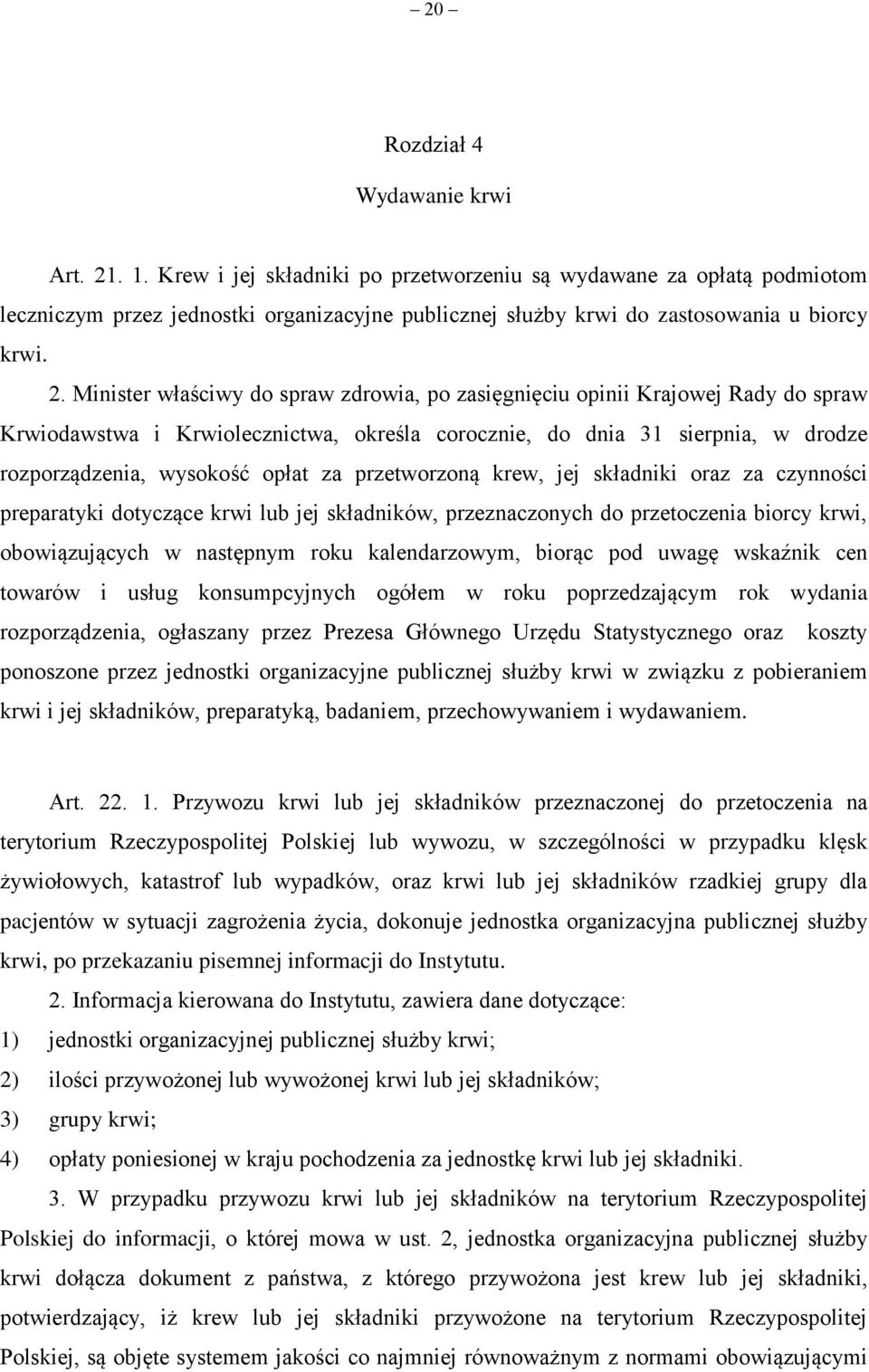 Minister właściwy do spraw zdrowia, po zasięgnięciu opinii Krajowej Rady do spraw Krwiodawstwa i Krwiolecznictwa, określa corocznie, do dnia 31 sierpnia, w drodze rozporządzenia, wysokość opłat za