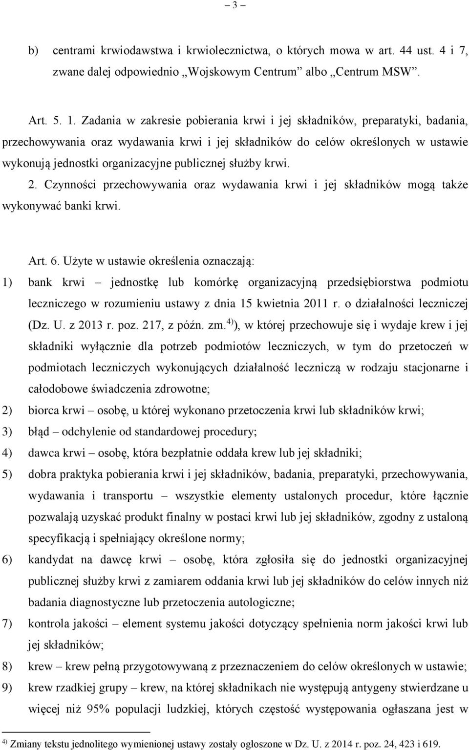 publicznej służby krwi. 2. Czynności przechowywania oraz wydawania krwi i jej składników mogą także wykonywać banki krwi. Art. 6.