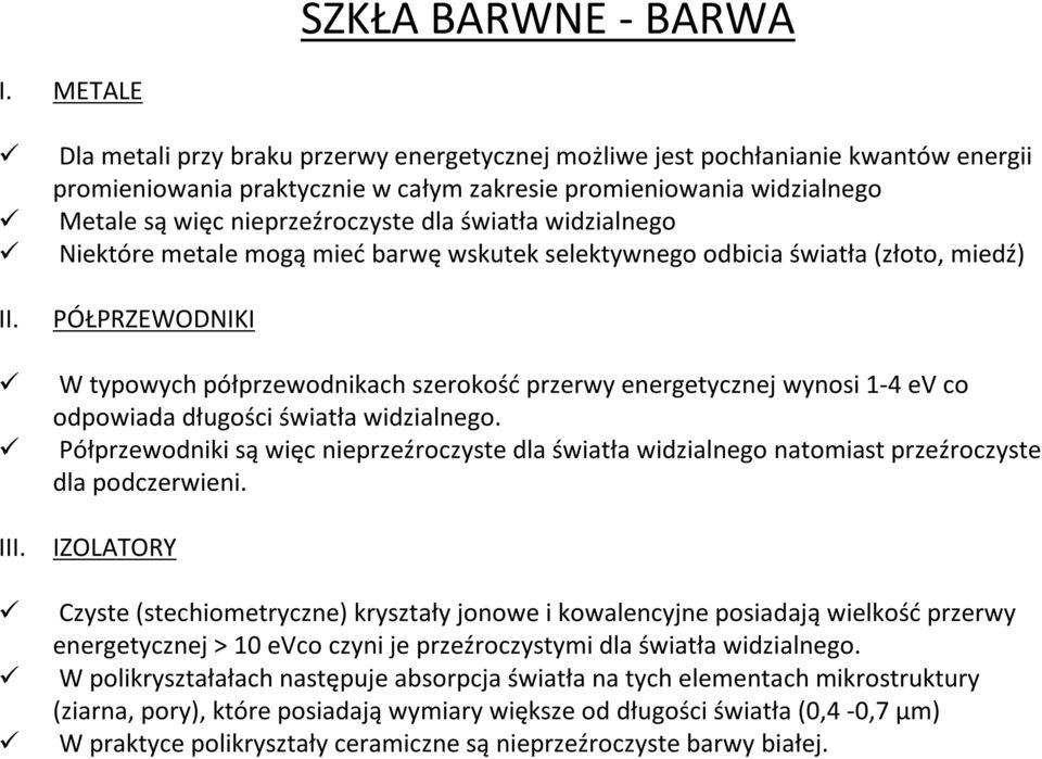 światła widzialnego Niektóre metale mogą mieć barwę wskutek selektywnego odbicia światła (złoto, miedź) PÓŁPRZEWODNIKI W typowych półprzewodnikach szerokość przerwy energetycznej wynosi 1-4 ev co