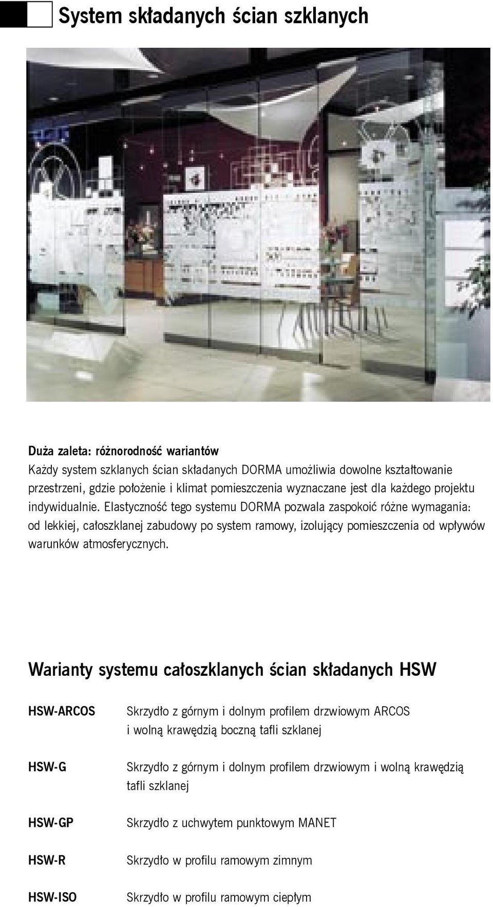 Elastyczność tego systemu DORMA pozwala zaspokoić różne wymagania: od lekkiej, całoszklanej zabudowy po system ramowy, izolujący pomieszczenia od wpływów warunków atmosferycznych.